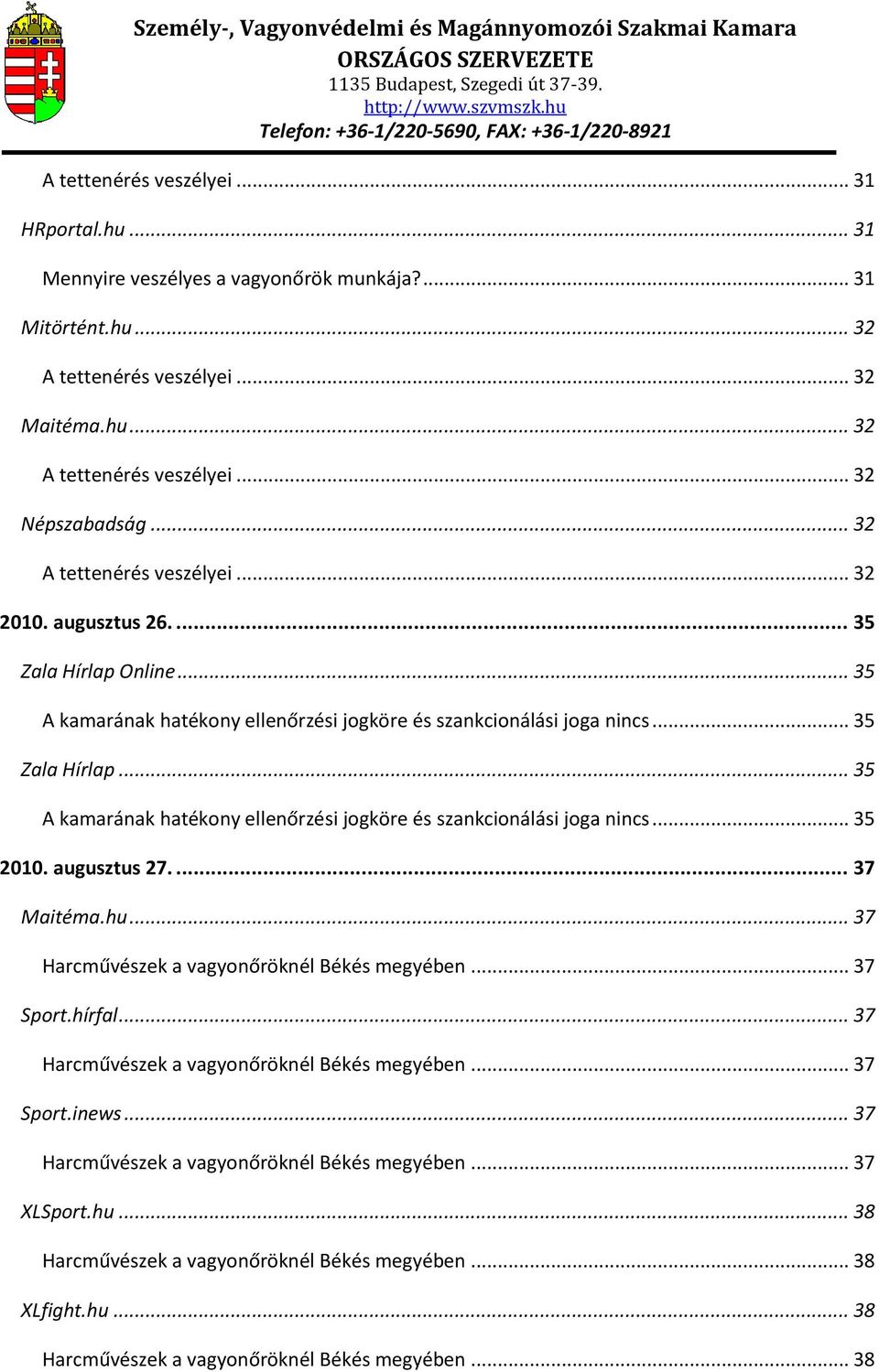 augusztus 27.... 37 Maitéma.hu... 37 Harcművészek a vagyonőröknél Békés megyében... 37 Sport.hírfal... 37 Harcművészek a vagyonőröknél Békés megyében... 37 Sport.inews.