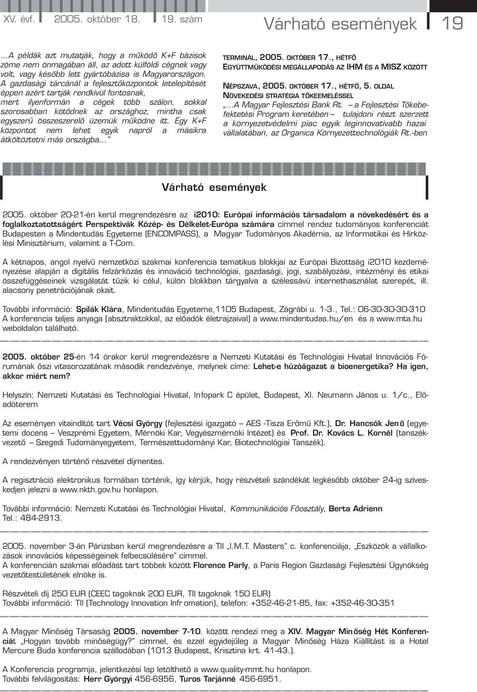 összeszerelő üzemük működne itt. Egy K+F központot nem lehet egyik napról a másikra átköltöztetni más országba TERMINÁL, 2005. OKTÓBER 17.