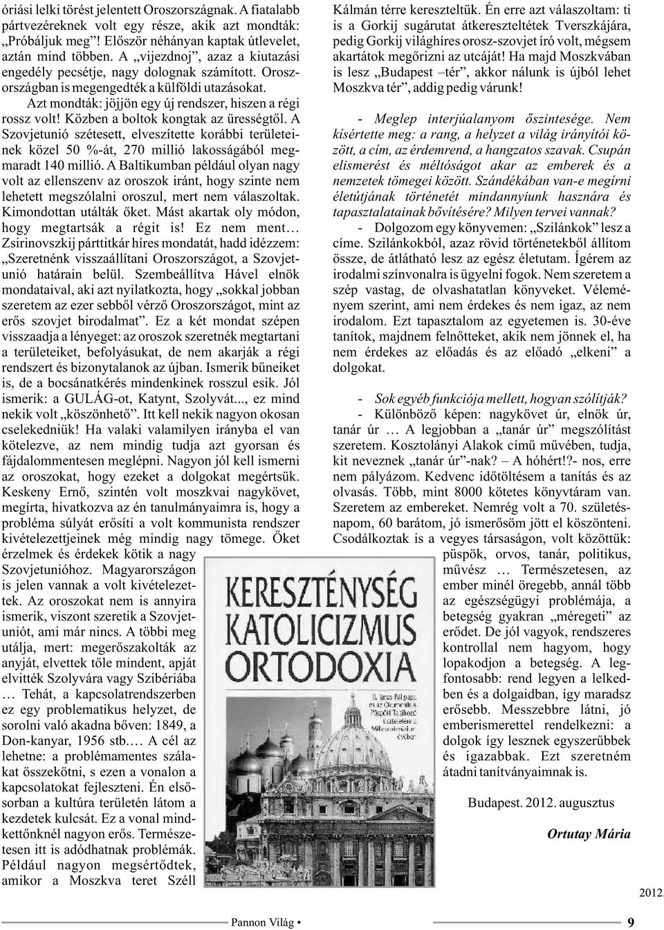 Közben a boltok kongtak az ürességtől. A Szovjetunió szétesett, elveszítette korábbi területeinek közel 50 %-át, 270 millió lakosságából megmaradt 140 millió.