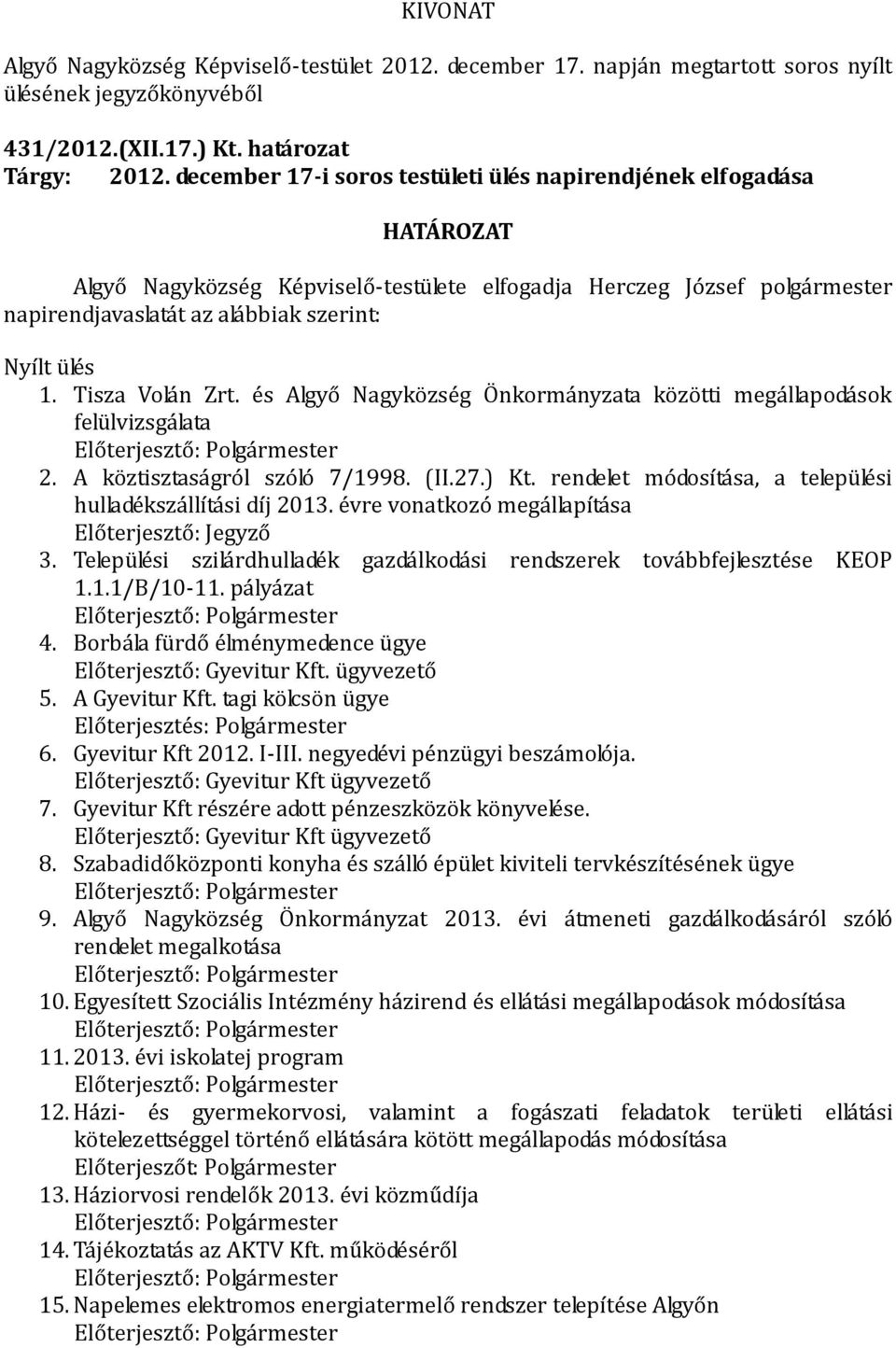 és Algyő Nagyközség Önkormányzata közötti megállapodások felülvizsgálata Előterjesztő: Polgármester 2. A köztisztaságról szóló 7/1998. (II.27.) Kt.