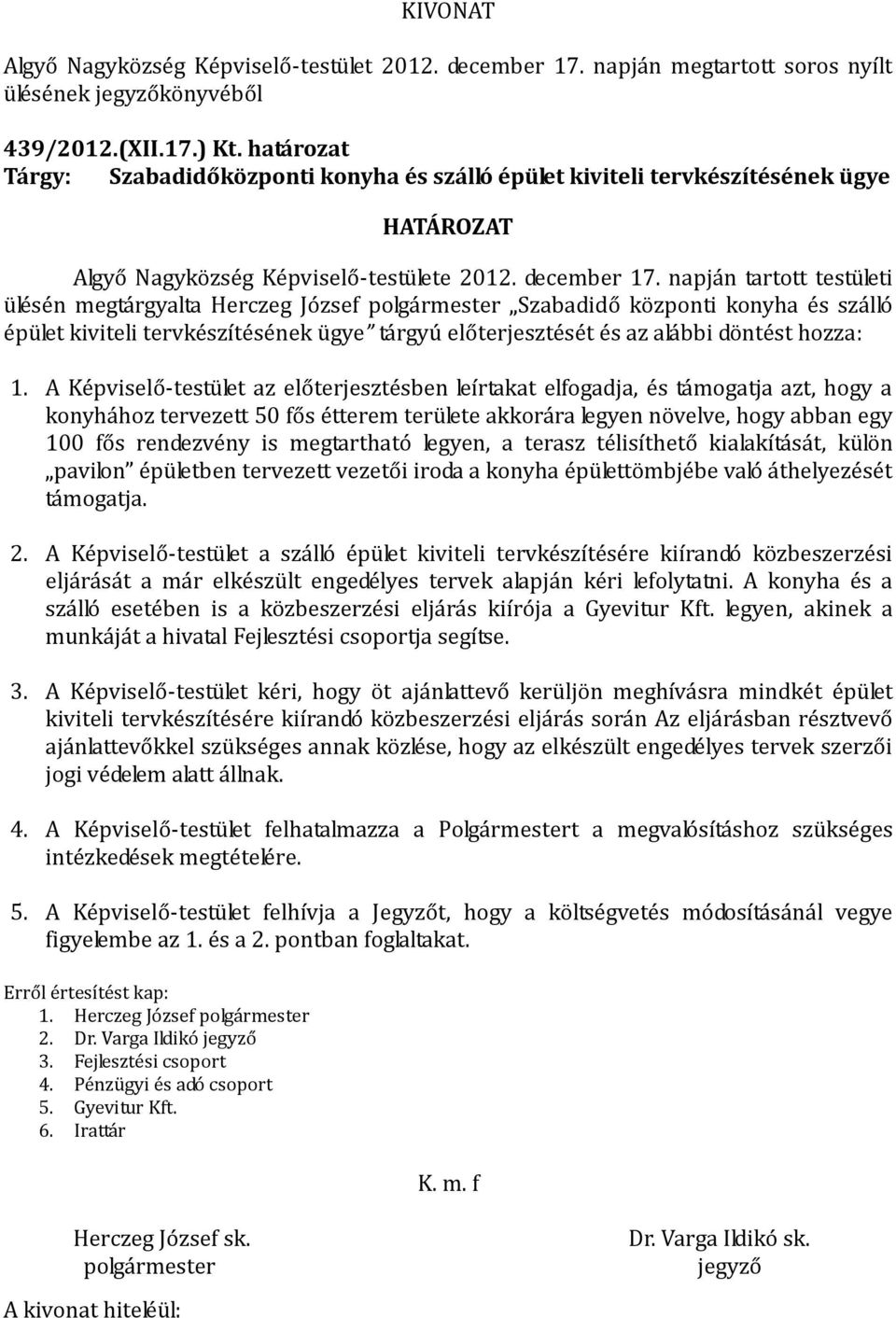 A Képviselő-testület az előterjesztésben leírtakat elfogadja, és támogatja azt, hogy a konyhához tervezett 50 fős étterem területe akkorára legyen növelve, hogy abban egy 100 fős rendezvény is