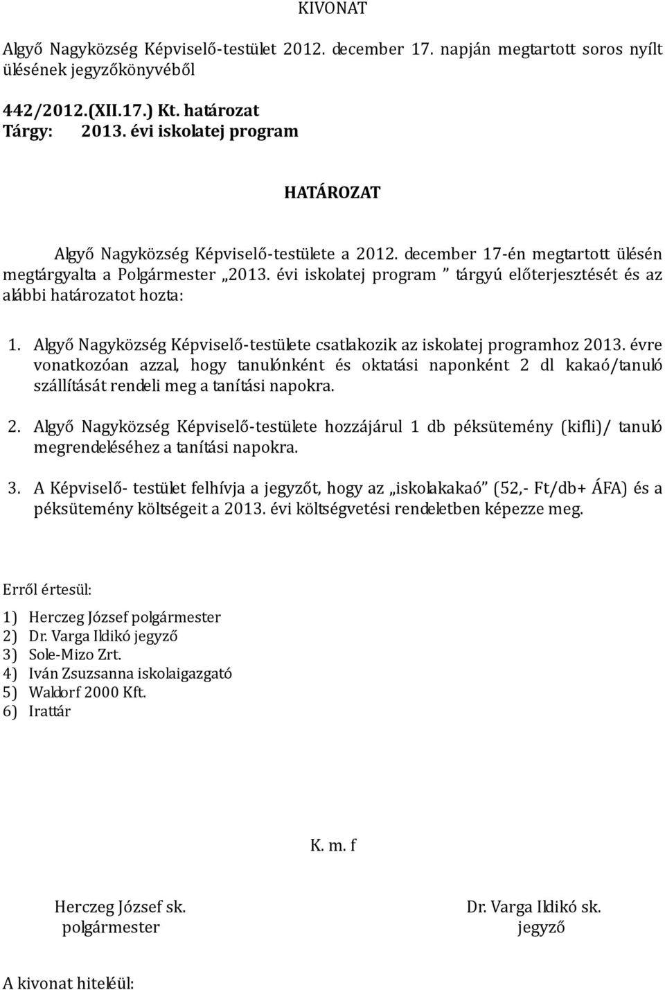 évre vonatkozóan azzal, hogy tanulónként és oktatási naponként 2 dl kakaó/tanuló szállítását rendeli meg a tanítási napokra. 2. Algyő Nagyközség Képviselő-testülete hozzájárul 1 db péksütemény (kifli)/ tanuló megrendeléséhez a tanítási napokra.