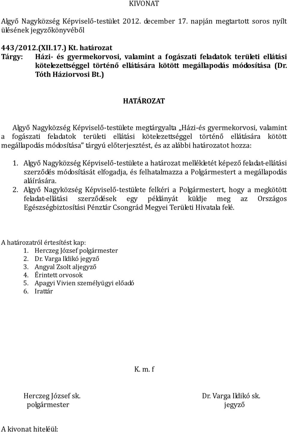 ) Algyő Nagyközség Képviselő-testülete megtárgyalta Házi-és gyermekorvosi, valamint a fogászati feladatok területi ellátási kötelezettséggel történő ellátására kötött megállapodás módosítása tárgyú