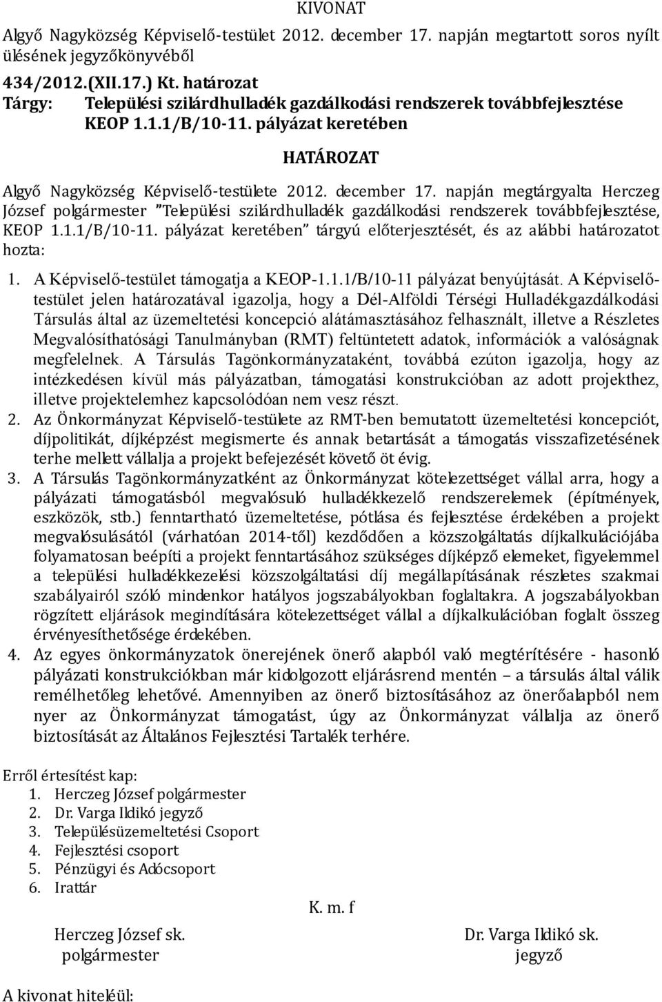 pályázat keretében tárgyú előterjesztését, és az alábbi határozatot hozta: 1. A Képviselő-testület támogatja a KEOP-1.1.1/B/10-11 pályázat benyújtását.