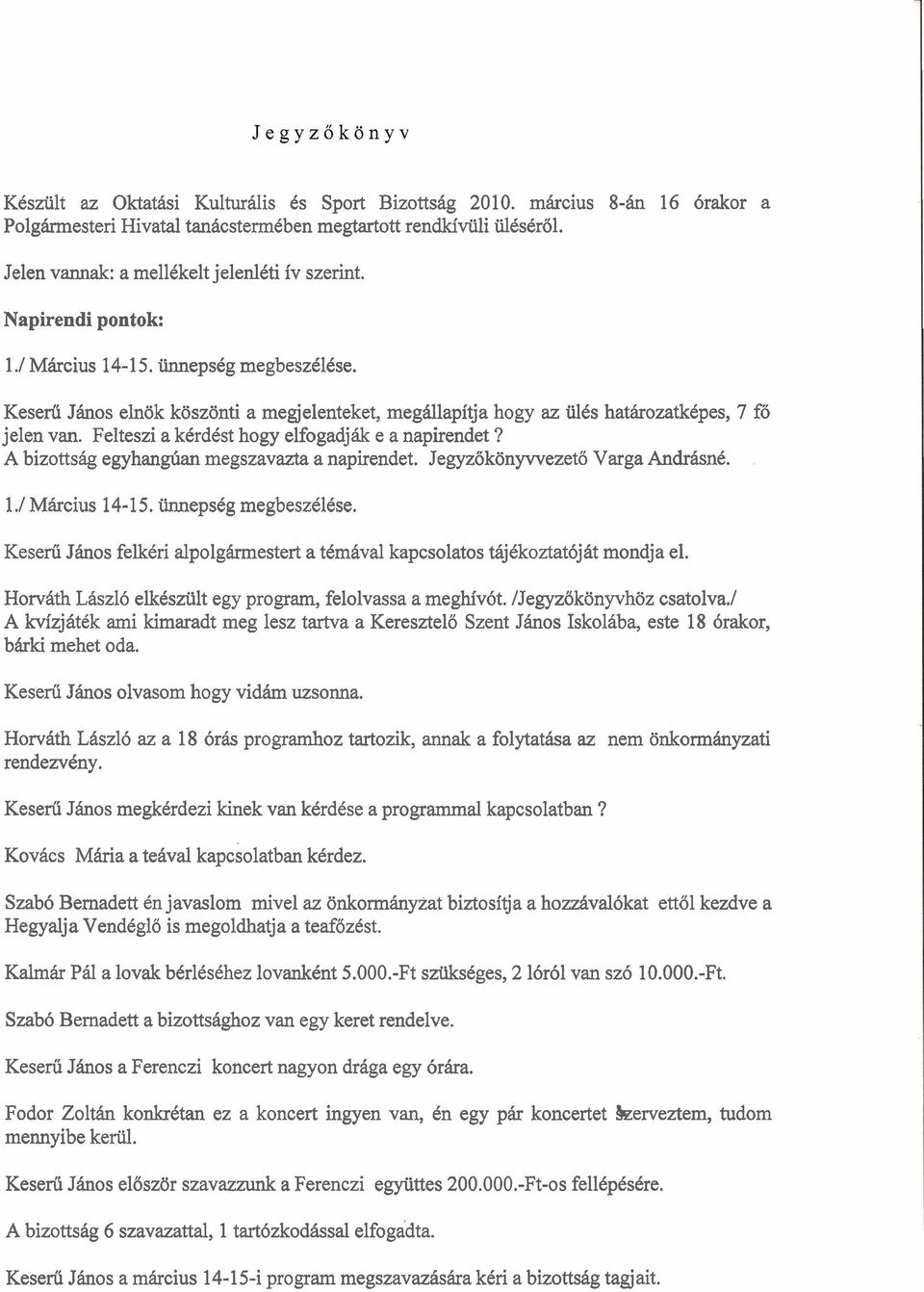 Felteszi a kcrdcst hogy elfogadjhk e a napirendet? A bizottsag egyhangtian megszavazta a napirendet. Jegyzok6nyvvezeto Varga AndrhnC. 1.I Mhrcius 14-1 5. iinnepscg megbeszc1cse.