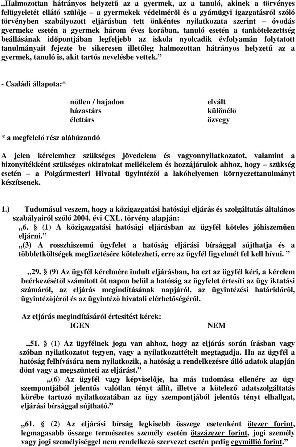 tanulmányait fejezte be sikeresen illetőleg halmozottan hátrányos helyzetű az a gyermek, tanuló is, akit tartós nevelésbe vettek.