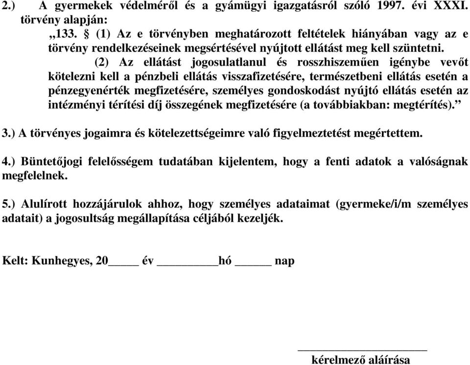 (2) Az ellátást jogosulatlanul és rosszhiszeműen igénybe vevőt kötelezni kell a pénzbeli ellátás visszafizetésére, természetbeni ellátás esetén a pénzegyenérték megfizetésére, személyes gondoskodást