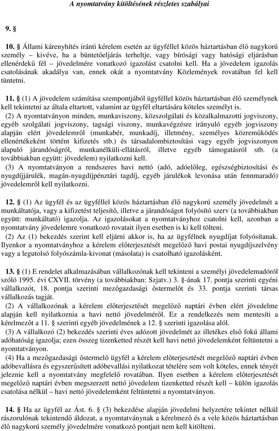 vonatkozó igazolást csatolni kell. Ha a jövedelem igazolás csatolásának akadálya van, ennek okát a nyomtatvány Közlemények rovatában fel kell tüntetni. 11.