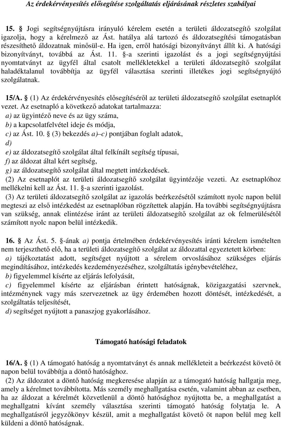 -a szerinti igazolást és a jogi segítségnyújtási nyomtatványt az ügyfél által csatolt mellékletekkel a területi áldozatsegítő szolgálat haladéktalanul továbbítja az ügyfél választása szerinti