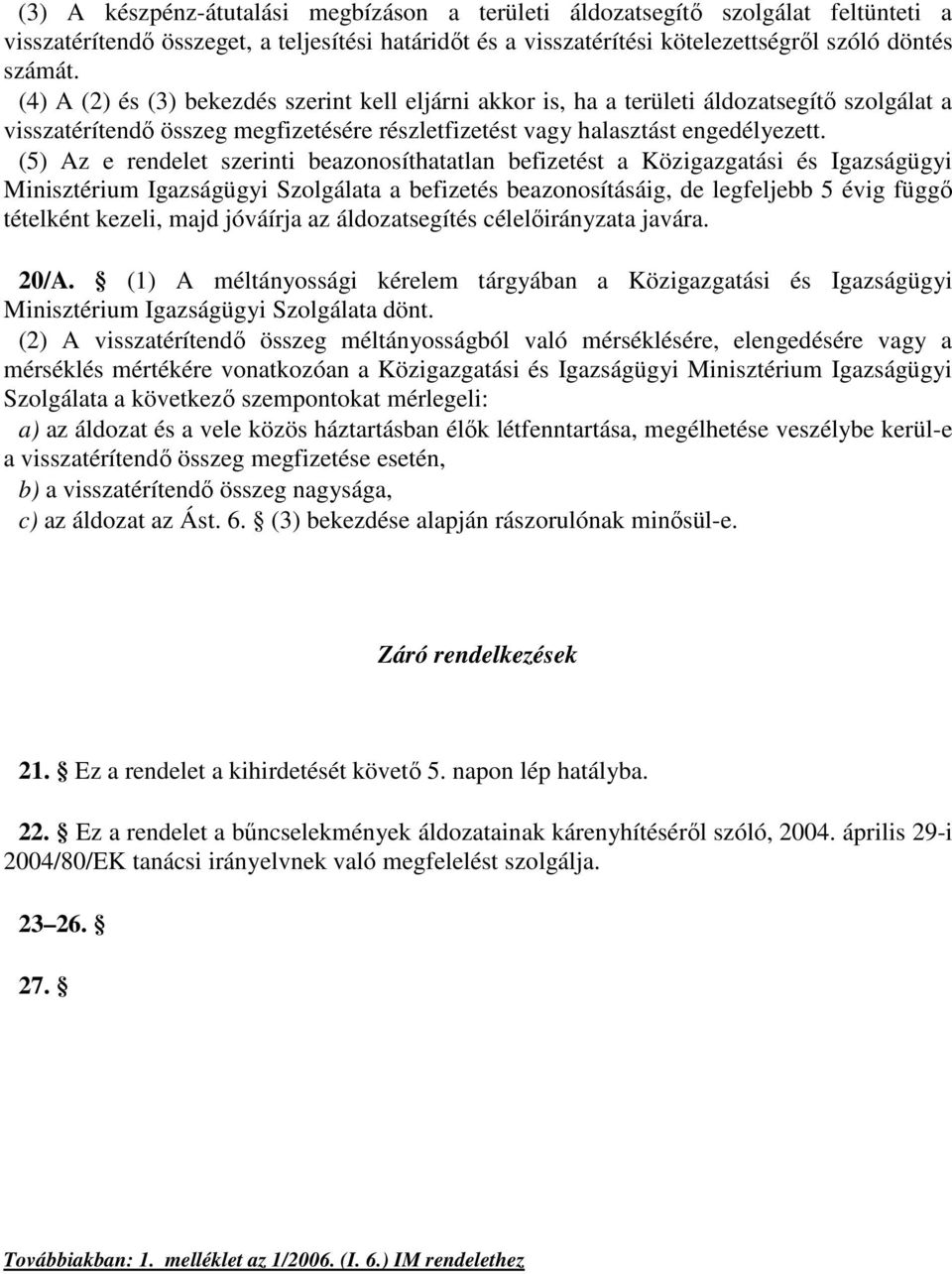 (5) Az e rendelet szerinti beazonosíthatatlan befizetést a Közigazgatási és Igazságügyi Minisztérium Igazságügyi Szolgálata a befizetés beazonosításáig, de legfeljebb 5 évig függő tételként kezeli,