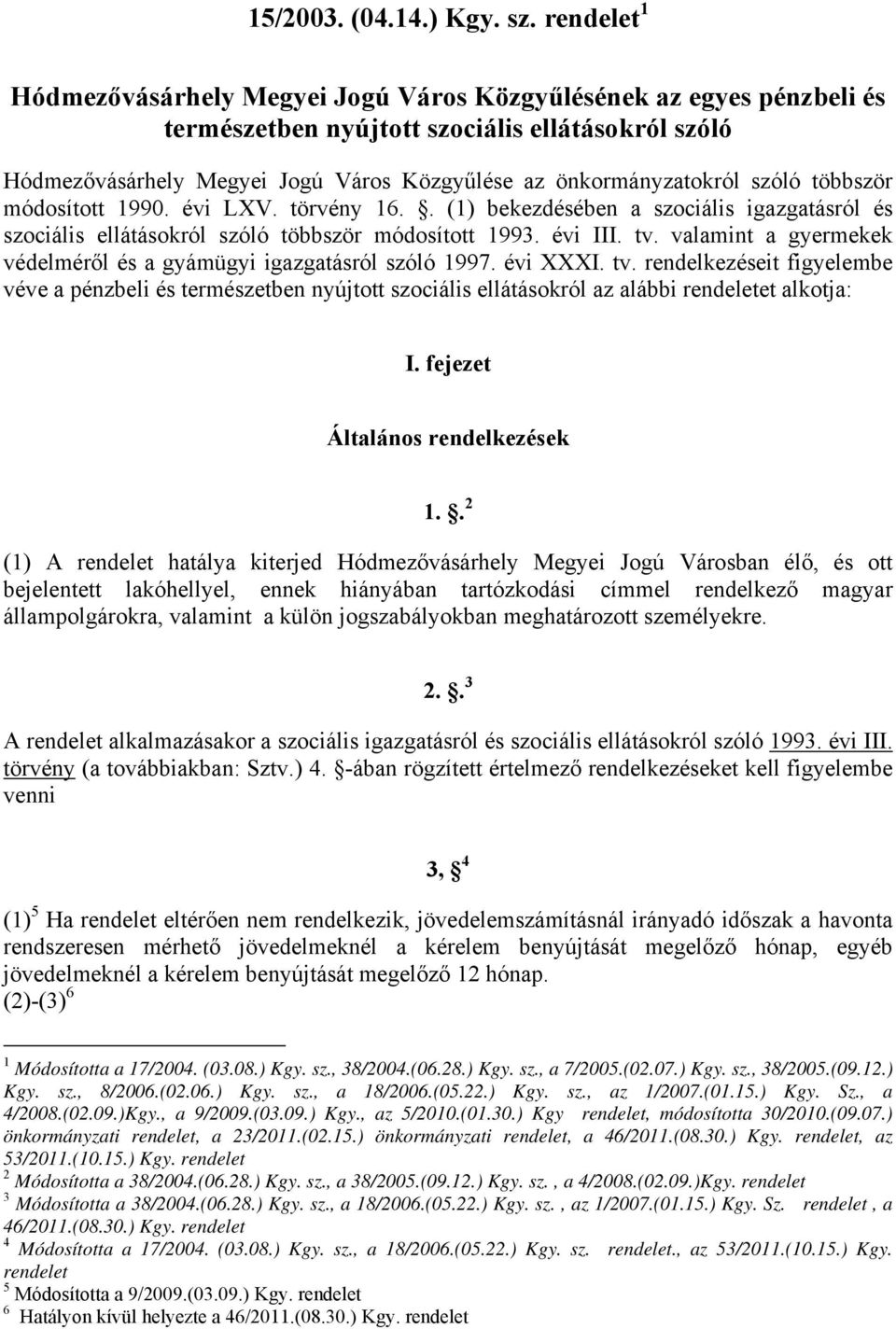 szóló többször módosított 1990. évi LXV. törvény 16.. (1) bekezdésében a szociális igazgatásról és szociális ellátásokról szóló többször módosított 1993. évi III. tv.