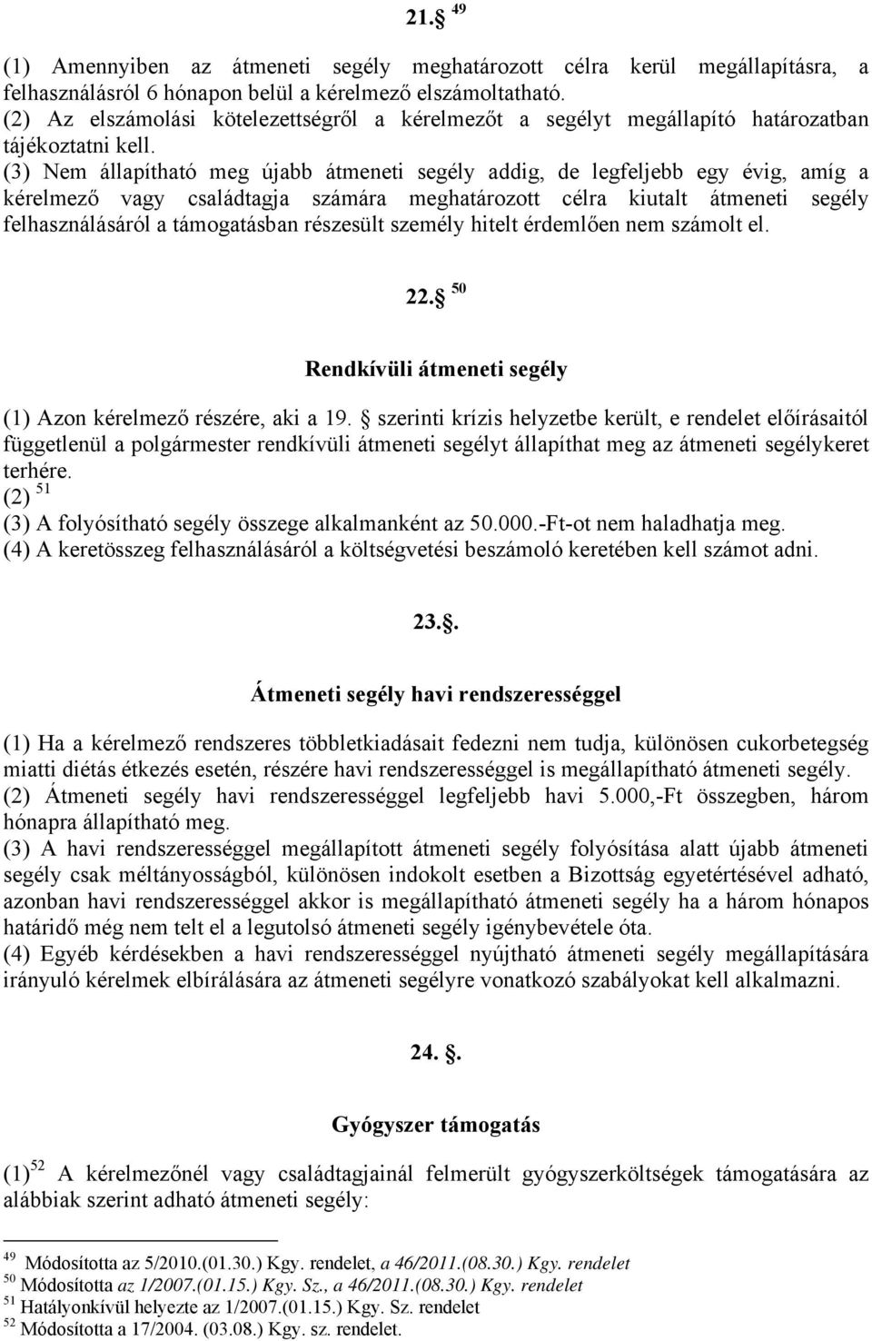 (3) Nem állapítható meg újabb átmeneti segély addig, de legfeljebb egy évig, amíg a kérelmező vagy családtagja számára meghatározott célra kiutalt átmeneti segély felhasználásáról a támogatásban