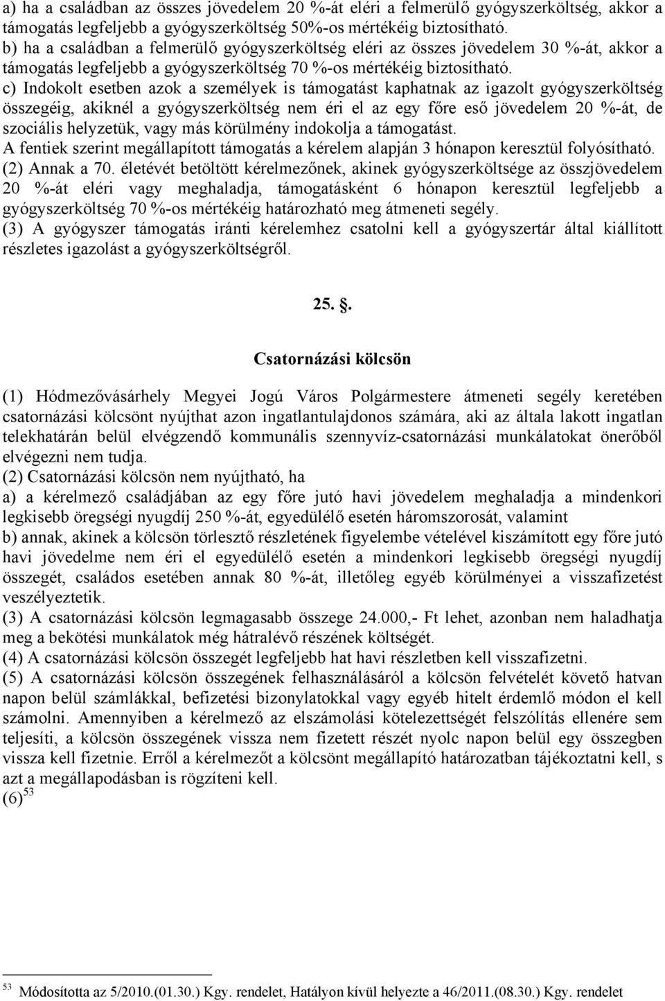 c) Indokolt esetben azok a személyek is támogatást kaphatnak az igazolt gyógyszerköltség összegéig, akiknél a gyógyszerköltség nem éri el az egy főre eső jövedelem 20 %-át, de szociális helyzetük,