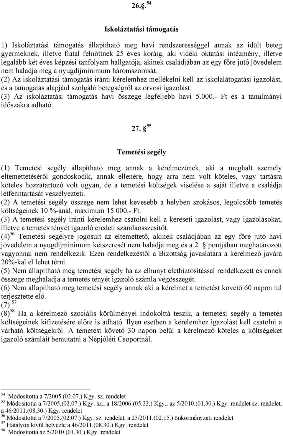 (2) Az iskoláztatási támogatás iránti kérelemhez mellékelni kell az iskolalátogatási igazolást, és a támogatás alapjául szolgáló betegségről az orvosi igazolást.