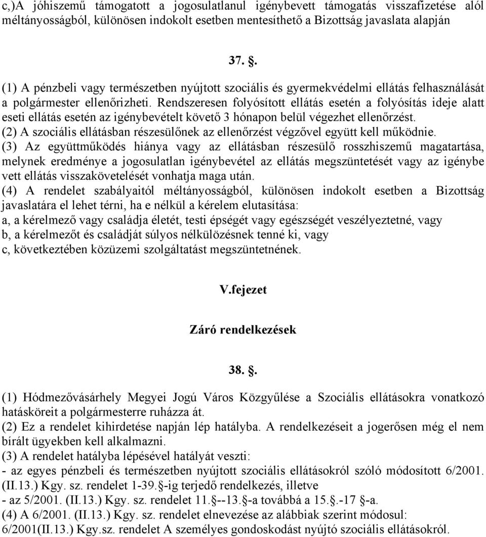 Rendszeresen folyósított ellátás esetén a folyósítás ideje alatt eseti ellátás esetén az igénybevételt követő 3 hónapon belül végezhet ellenőrzést.