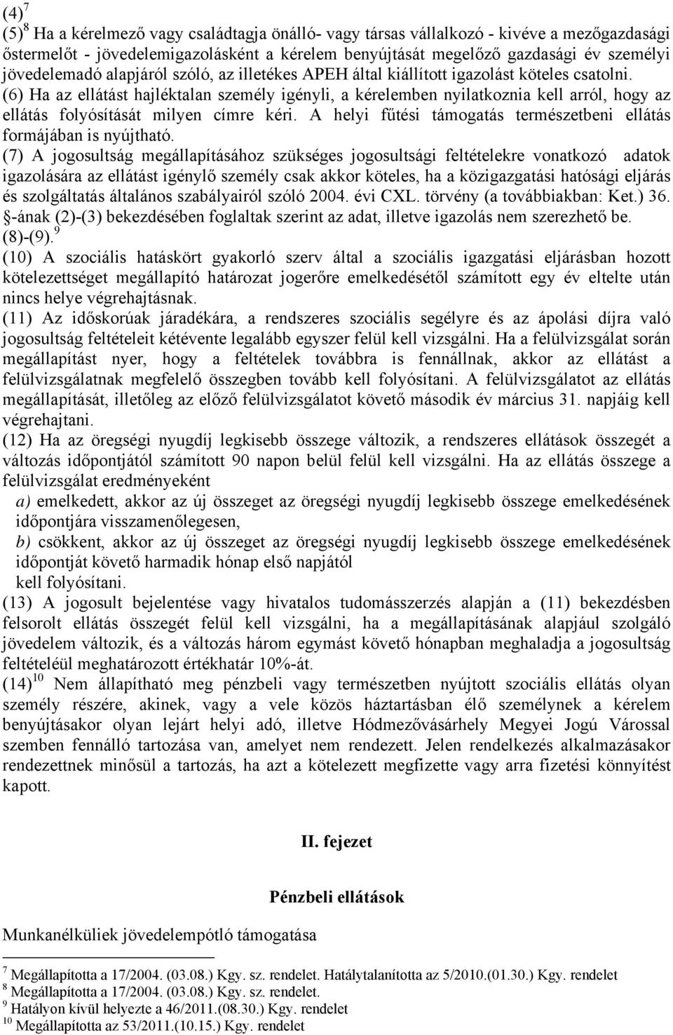 (6) Ha az ellátást hajléktalan személy igényli, a kérelemben nyilatkoznia kell arról, hogy az ellátás folyósítását milyen címre kéri.