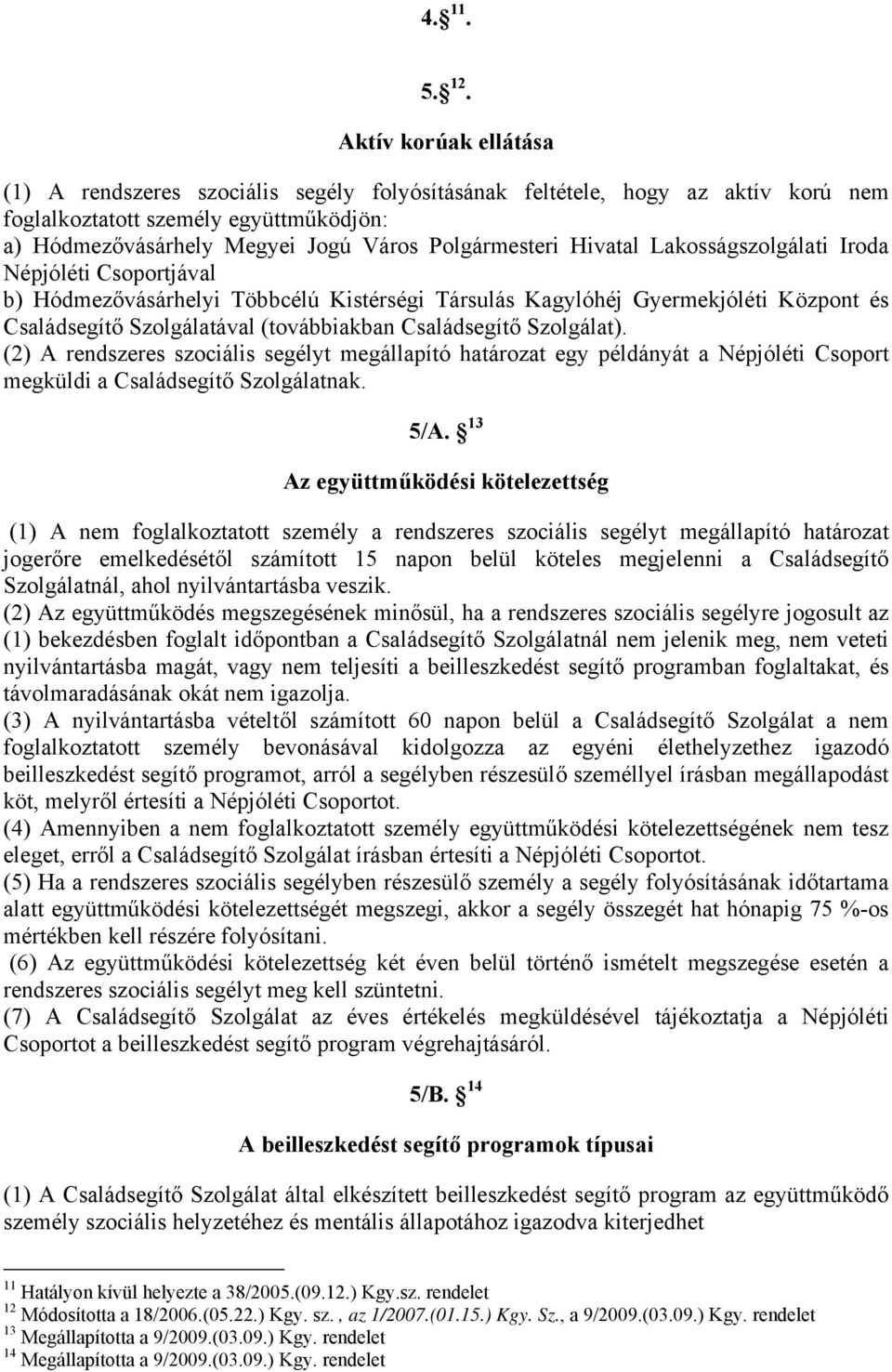 Hivatal Lakosságszolgálati Iroda Népjóléti Csoportjával b) Hódmezővásárhelyi Többcélú Kistérségi Társulás Kagylóhéj Gyermekjóléti Központ és Családsegítő Szolgálatával (továbbiakban Családsegítő