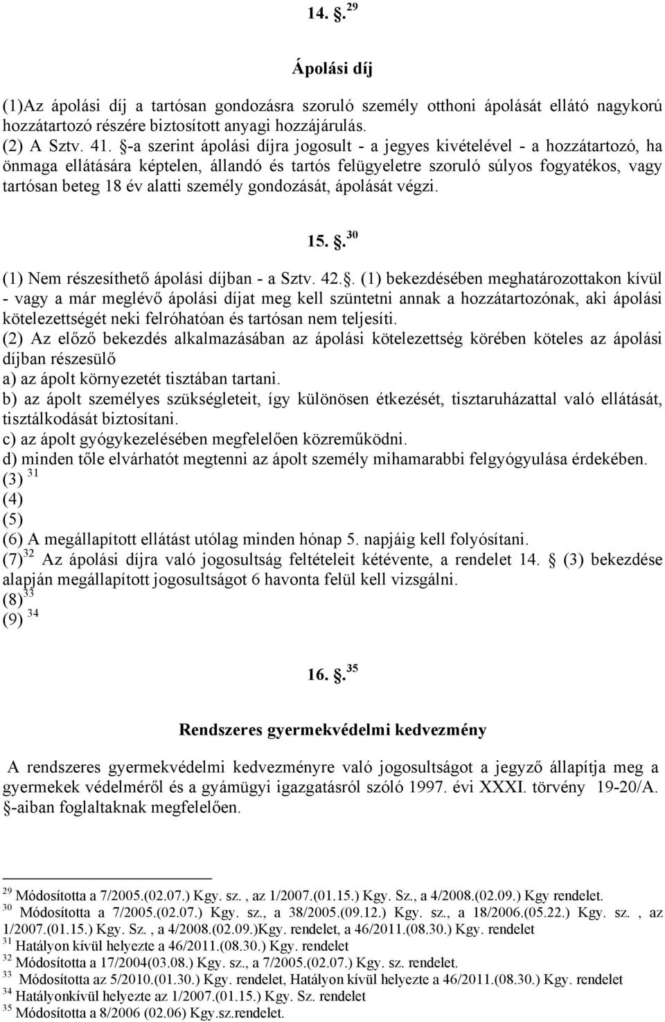 személy gondozását, ápolását végzi. 15.. 30 (1) Nem részesíthető ápolási díjban - a Sztv. 42.