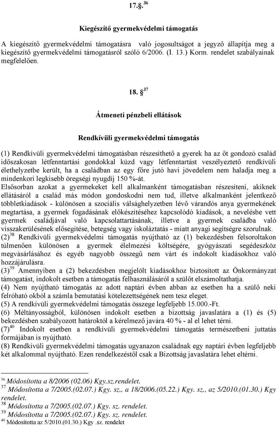 37 Átmeneti pénzbeli ellátások Rendkívüli gyermekvédelmi támogatás (1) Rendkívüli gyermekvédelmi támogatásban részesíthető a gyerek ha az őt gondozó család időszakosan létfenntartási gondokkal küzd