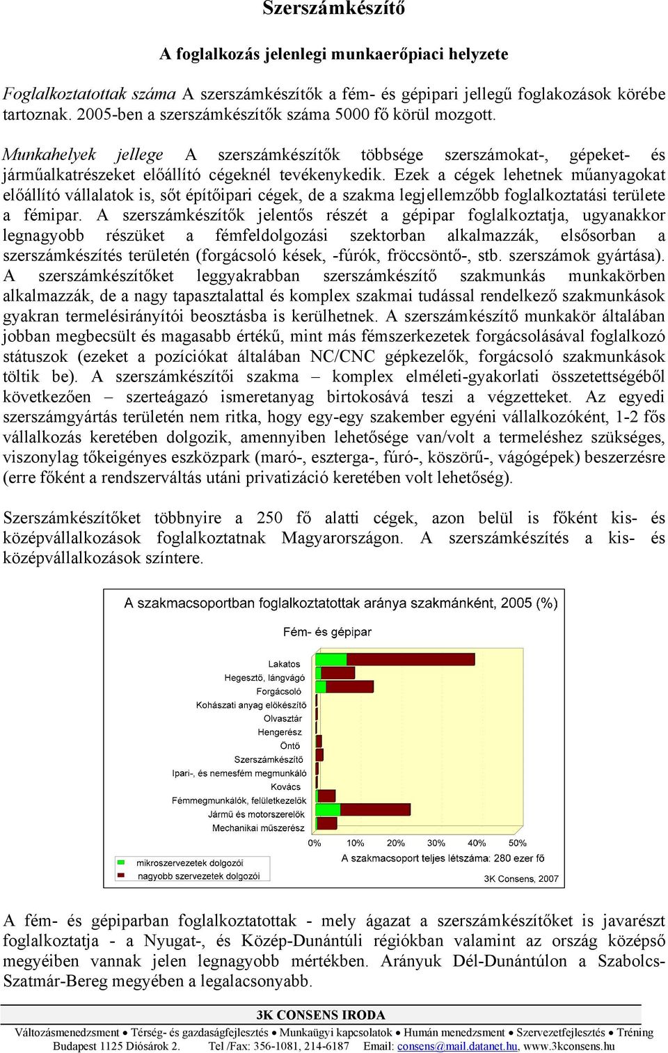 Ezek a cégek lehetnek műanyagokat előállító vállalatok is, sőt építőipari cégek, de a szakma legjellemzőbb foglalkoztatási területe a fémipar.