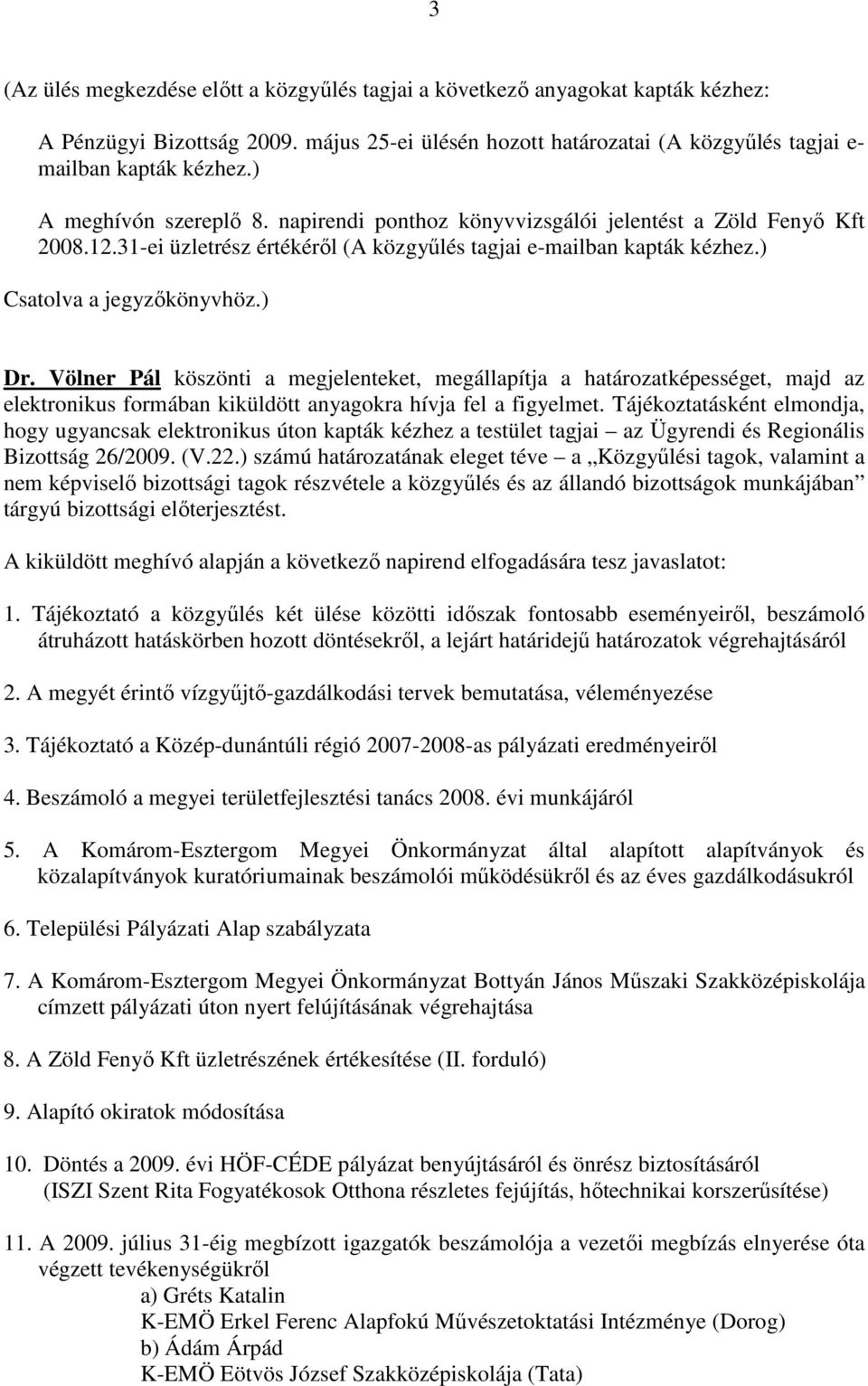 Völner Pál köszönti a megjelenteket, megállapítja a határozatképességet, majd az elektronikus formában kiküldött anyagokra hívja fel a figyelmet.