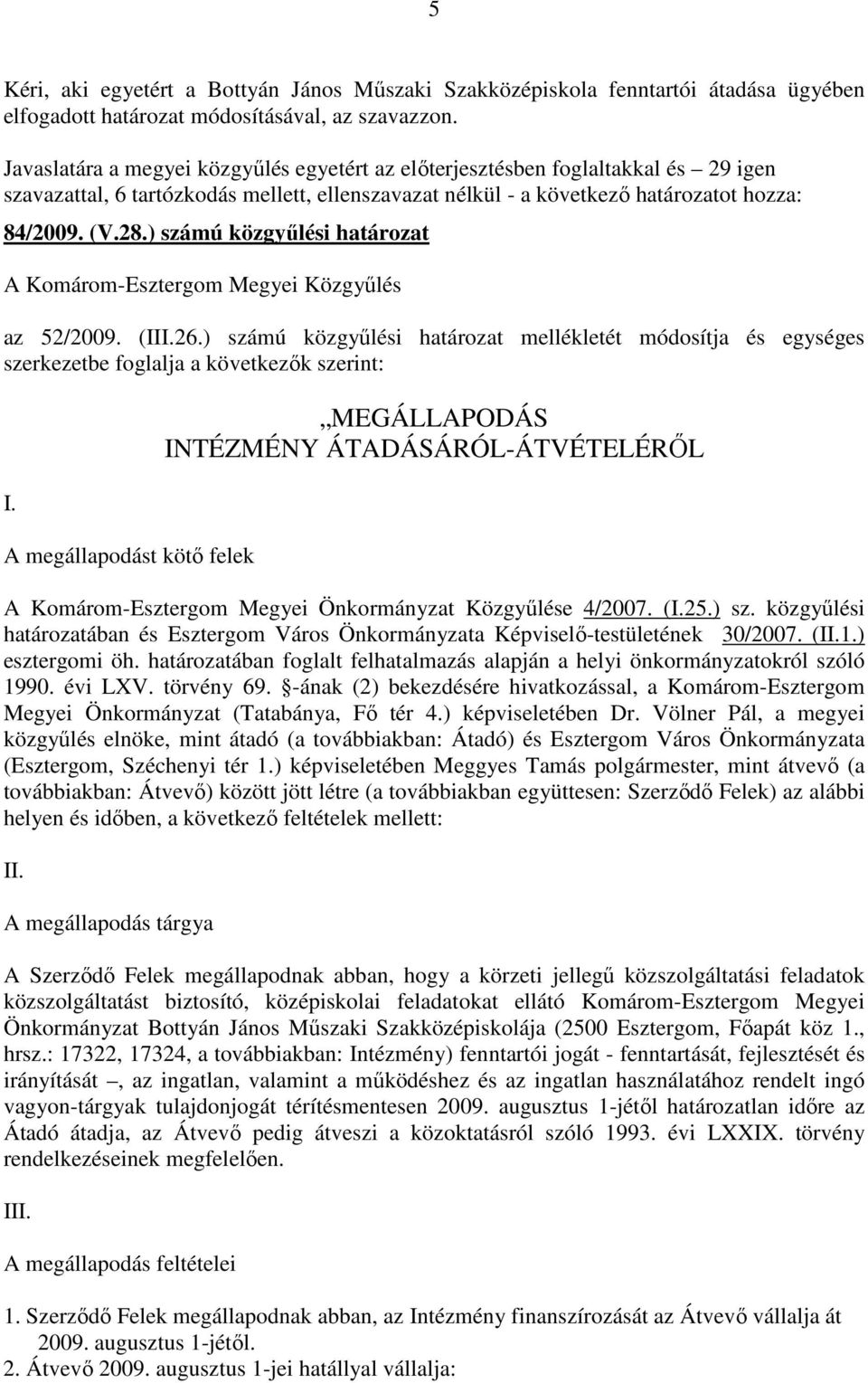 ) számú közgyőlési határozat A Komárom-Esztergom Megyei Közgyőlés az 52/2009. (III.26.) számú közgyőlési határozat mellékletét módosítja és egységes szerkezetbe foglalja a következık szerint: I.