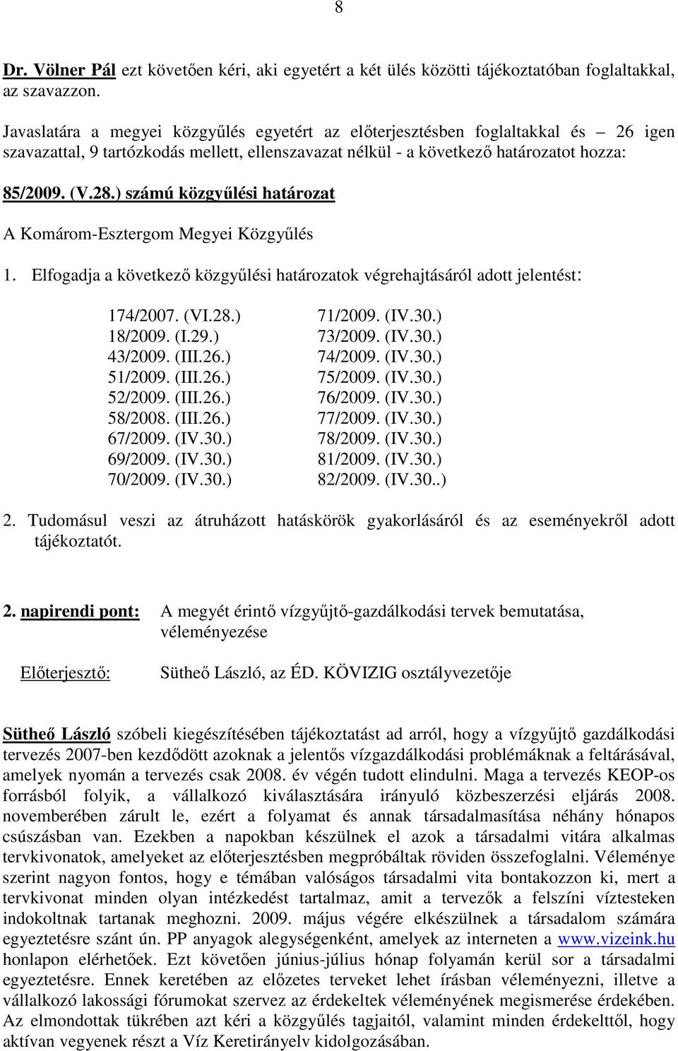 ) számú közgyőlési határozat A Komárom-Esztergom Megyei Közgyőlés 1. Elfogadja a következı közgyőlési határozatok végrehajtásáról adott jelentést: 174/2007. (VI.28.) 71/2009. (IV.30.) 18/2009. (I.29.