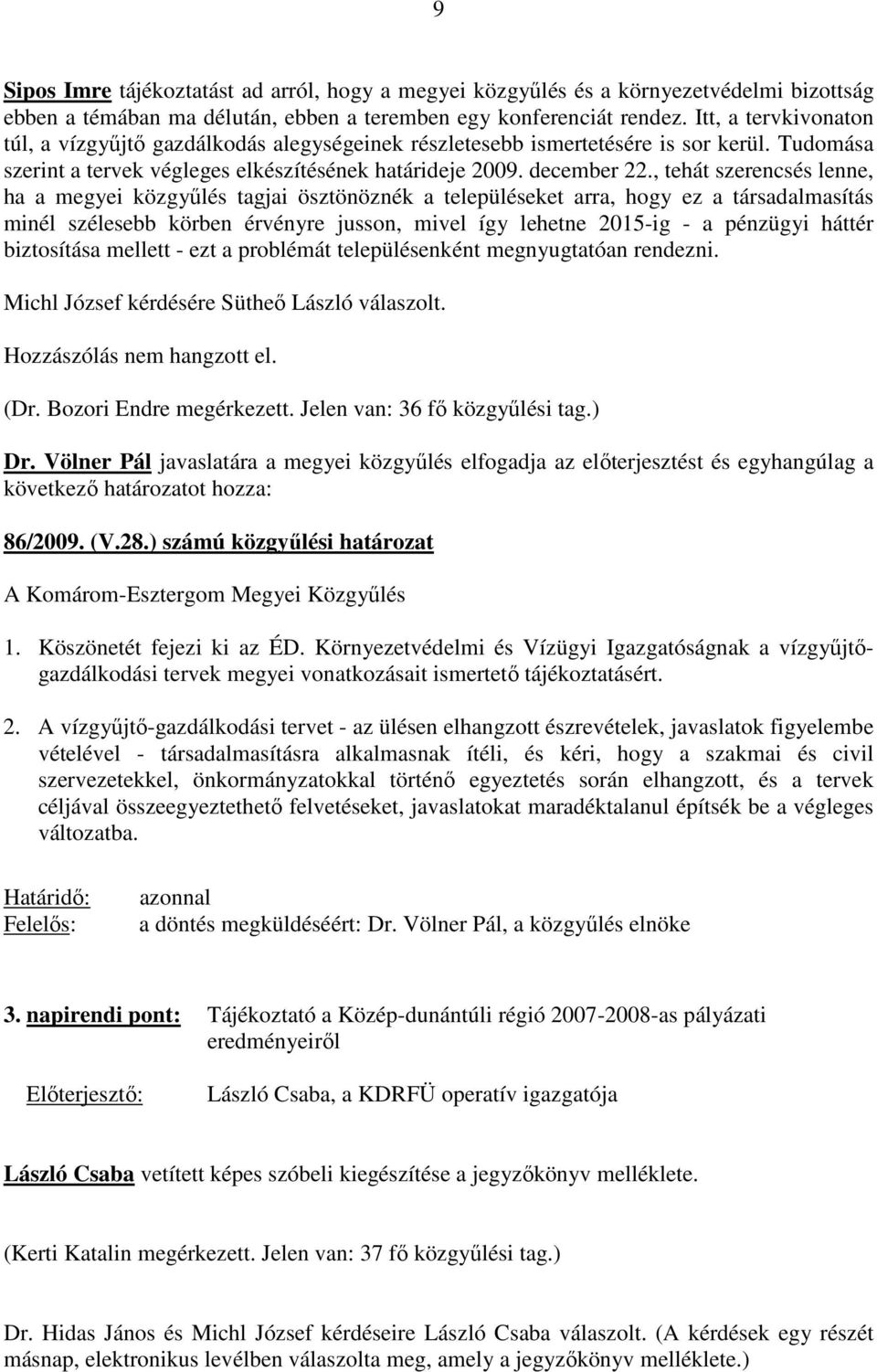 , tehát szerencsés lenne, ha a megyei közgyőlés tagjai ösztönöznék a településeket arra, hogy ez a társadalmasítás minél szélesebb körben érvényre jusson, mivel így lehetne 2015-ig - a pénzügyi