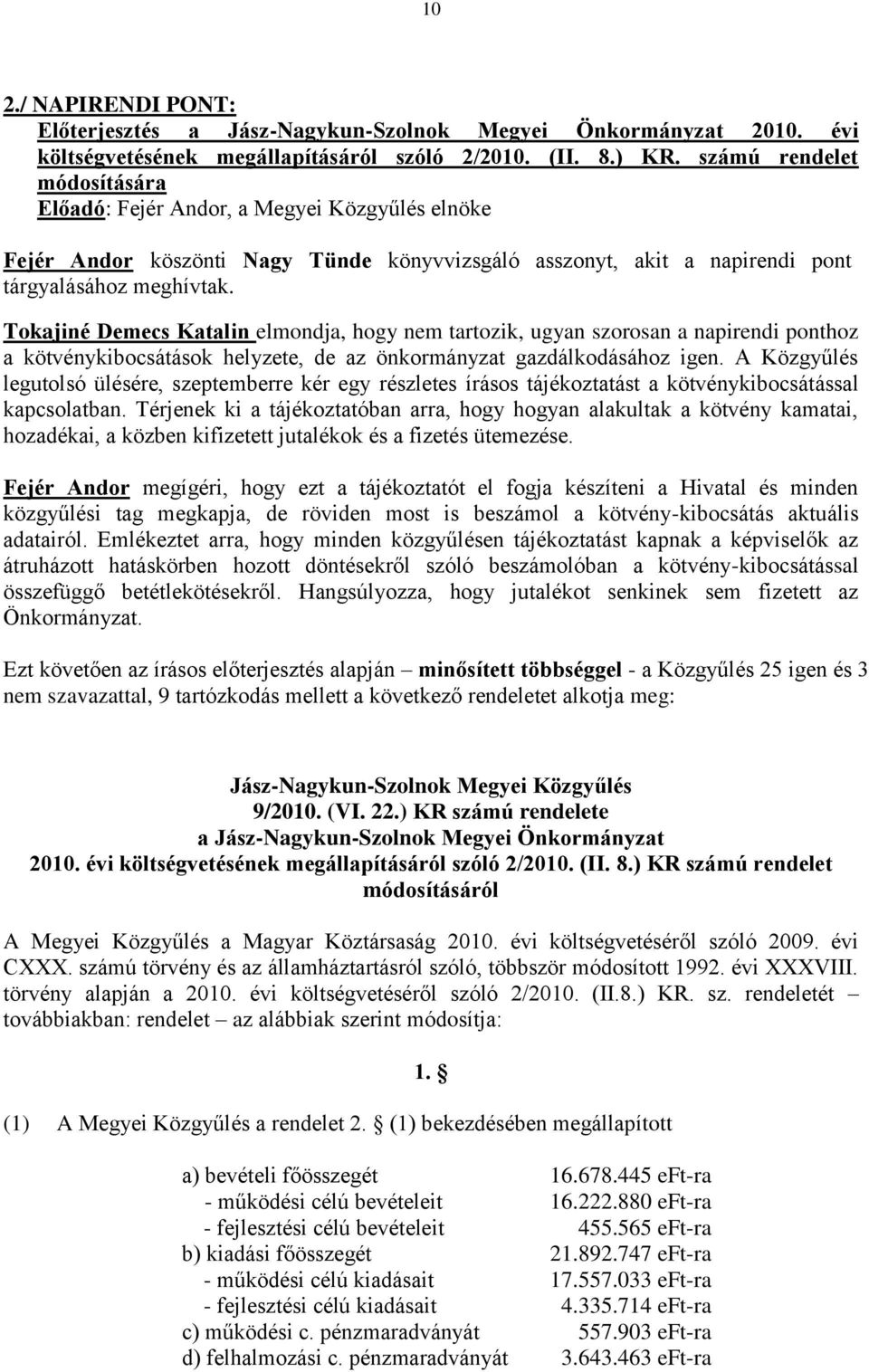 Tokajiné Demecs Katalin elmondja, hogy nem tartozik, ugyan szorosan a napirendi ponthoz a kötvénykibocsátások helyzete, de az önkormányzat gazdálkodásához igen.