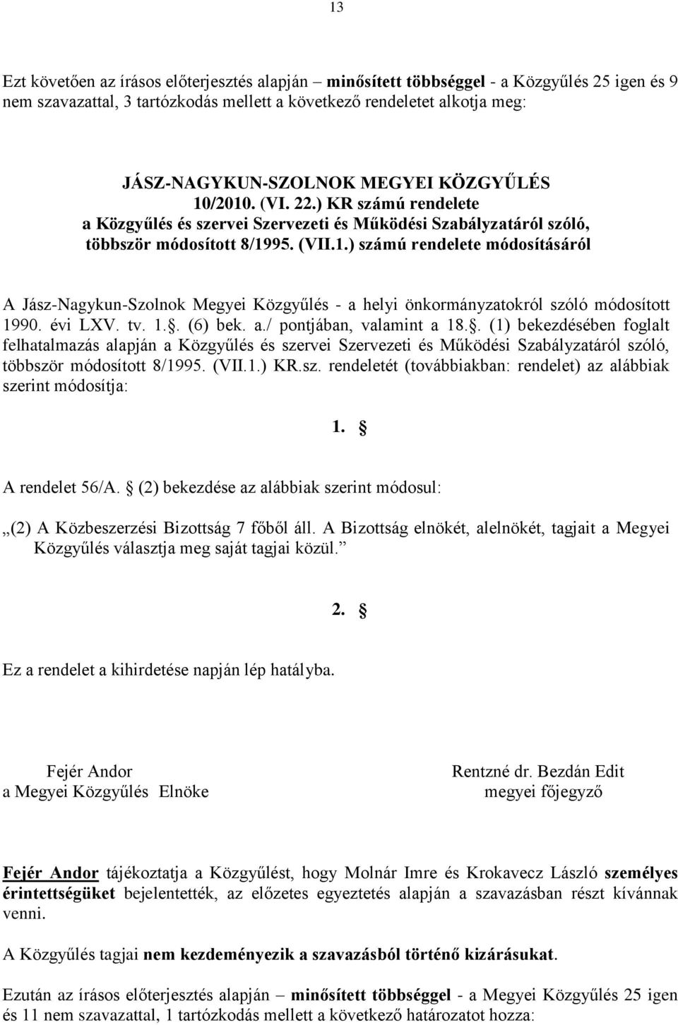 évi LXV. tv. 1.. (6) bek. a./ pontjában, valamint a 18.. (1) bekezdésében foglalt felhatalmazás alapján a Közgyűlés és szervei Szervezeti és Működési Szabályzatáról szóló, többször módosított 8/1995.