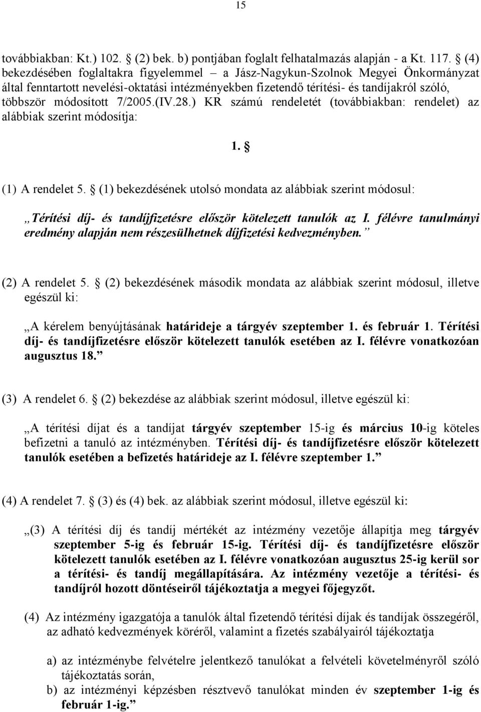 7/2005.(IV.28.) KR számú rendeletét (továbbiakban: rendelet) az alábbiak szerint módosítja: 1. (1) A rendelet 5.
