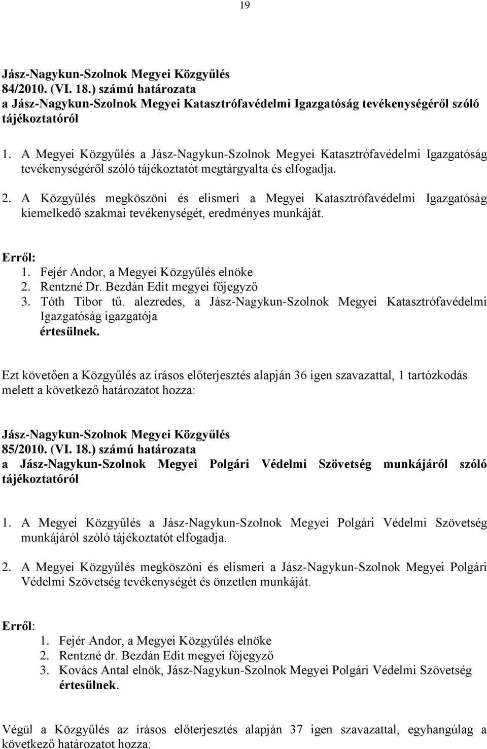 A Közgyűlés megköszöni és elismeri a Megyei Katasztrófavédelmi Igazgatóság kiemelkedő szakmai tevékenységét, eredményes munkáját. Erről: 1. Fejér Andor, a Megyei Közgyűlés elnöke 2. Rentzné Dr.