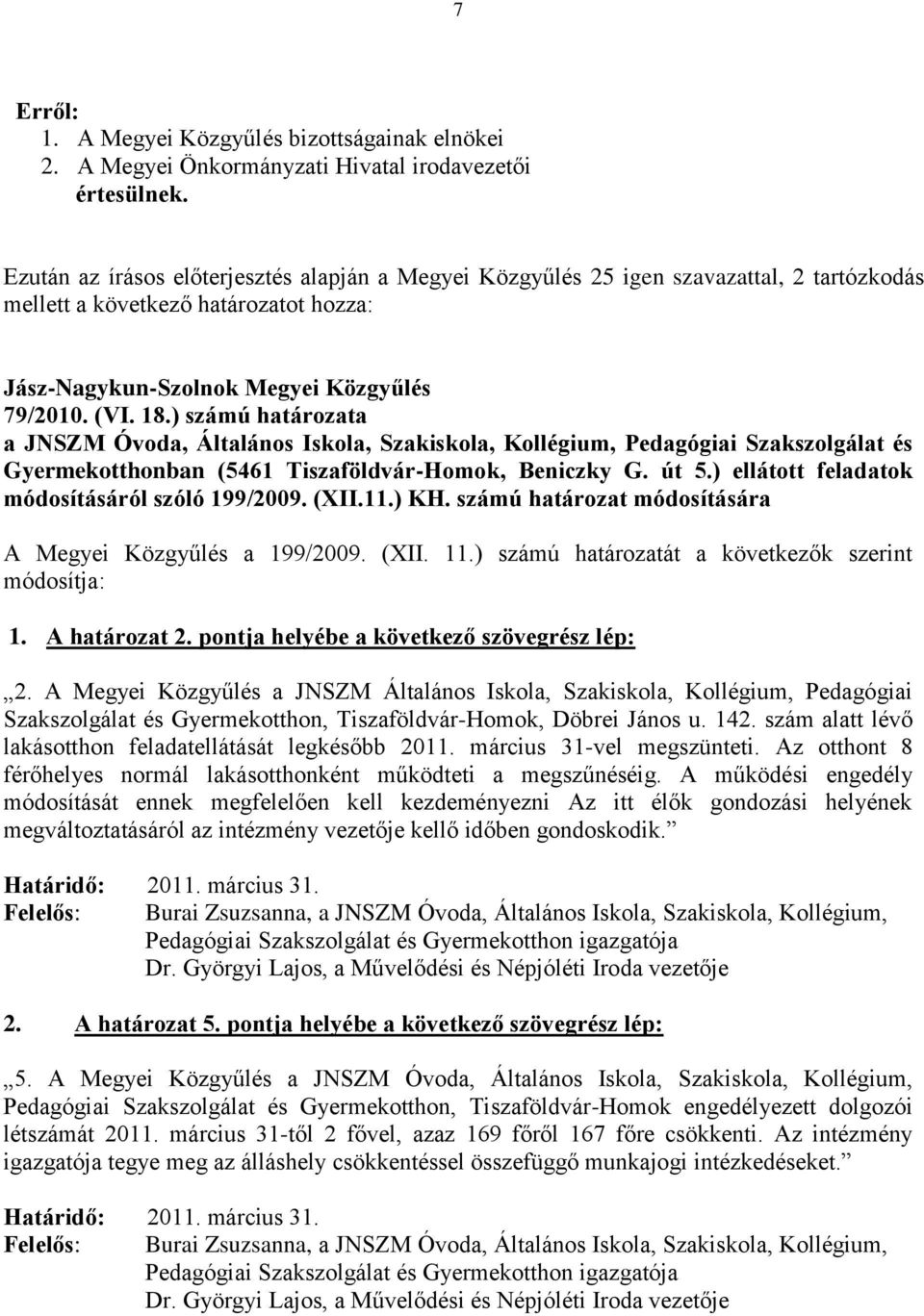 ) számú határozata a JNSZM Óvoda, Általános Iskola, Szakiskola, Kollégium, Pedagógiai Szakszolgálat és Gyermekotthonban (5461 Tiszaföldvár-Homok, Beniczky G. út 5.