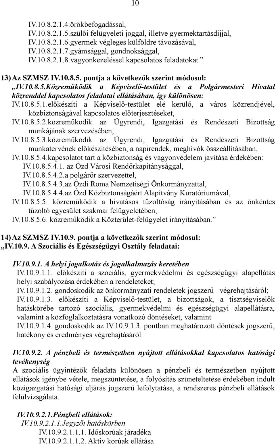 pontja a következők szerint módosul: IV.10.8.5.Közreműködik a Képviselő-testület és a Polgármesteri Hivatal közrenddel kapcsolatos feladatai ellátásában, így különösen: IV.10.8.5.1.előkészíti a Képviselő-testület elé kerülő, a város közrendjével, közbiztonságával kapcsolatos előterjesztéseket, IV.