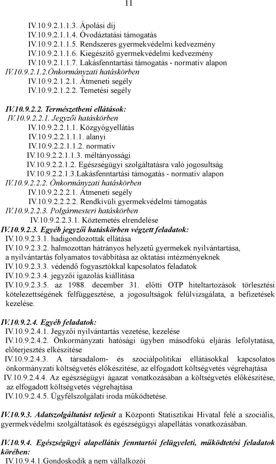 10.9.2.2.1.1. Közgyógyellátás IV.10.9.2.2.1.1.1. alanyi IV.10.9.2.2.1.1.2. normatív IV.10.9.2.2.1.1.3. méltányossági IV.10.9.2.2.1.2. Egészségügyi szolgáltatásra való jogosultság IV.10.9.2.2.1.3.Lakásfenntartási támogatás - normatív alapon IV.