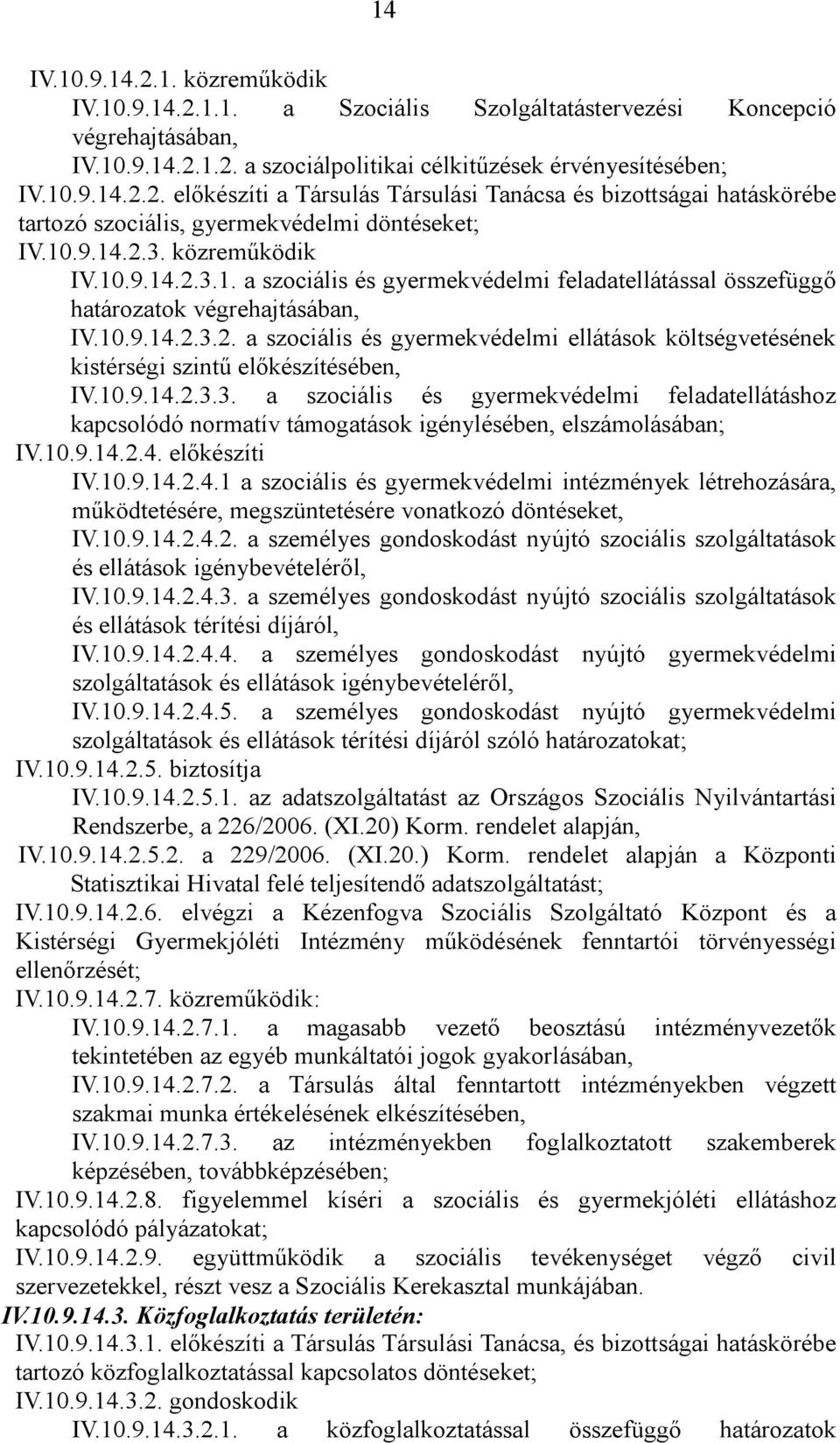 10.9.14.2.3.3. a szociális és gyermekvédelmi feladatellátáshoz kapcsolódó normatív támogatások igénylésében, elszámolásában; IV.10.9.14.2.4. előkészíti IV.10.9.14.2.4.1 a szociális és gyermekvédelmi intézmények létrehozására, működtetésére, megszüntetésére vonatkozó döntéseket, IV.