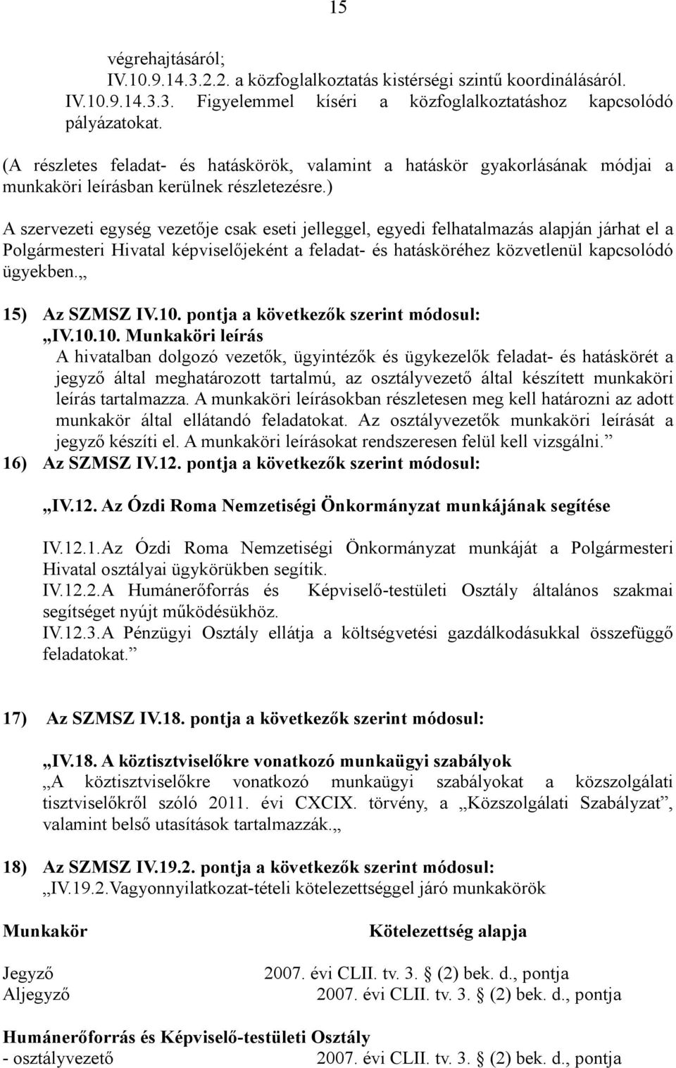 ) A szervezeti egység vezetője csak eseti jelleggel, egyedi felhatalmazás alapján járhat el a Polgármesteri Hivatal képviselőjeként a feladat- és hatásköréhez közvetlenül kapcsolódó ügyekben.