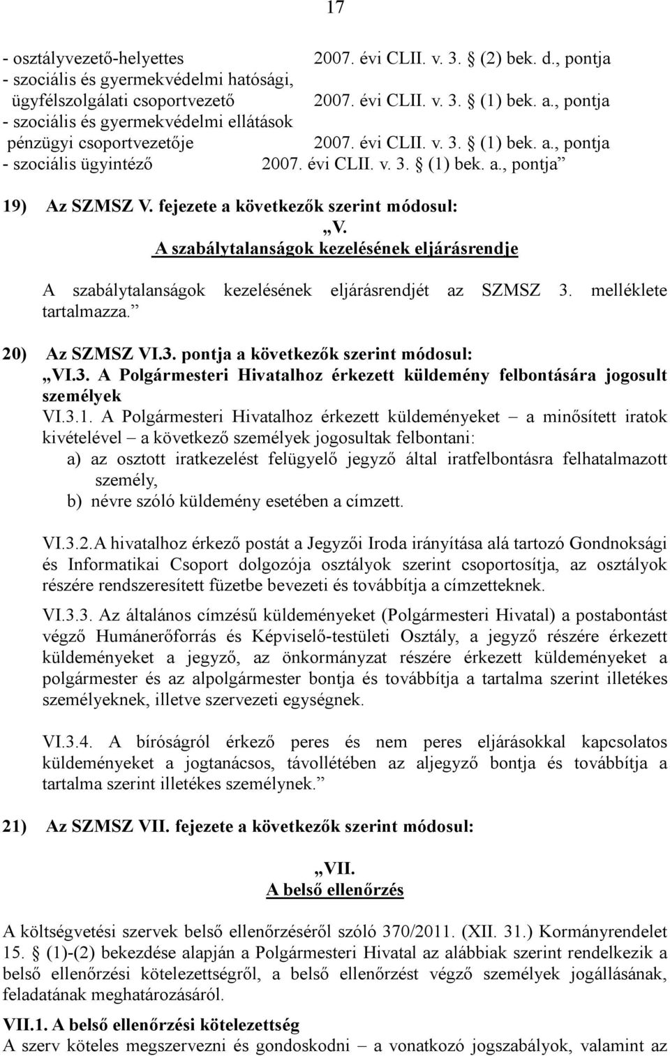 fejezete a következők szerint módosul: V. A szabálytalanságok kezelésének eljárásrendje A szabálytalanságok kezelésének eljárásrendjét az SZMSZ 3. melléklete tartalmazza. 20) Az SZMSZ VI.3. pontja a következők szerint módosul: VI.