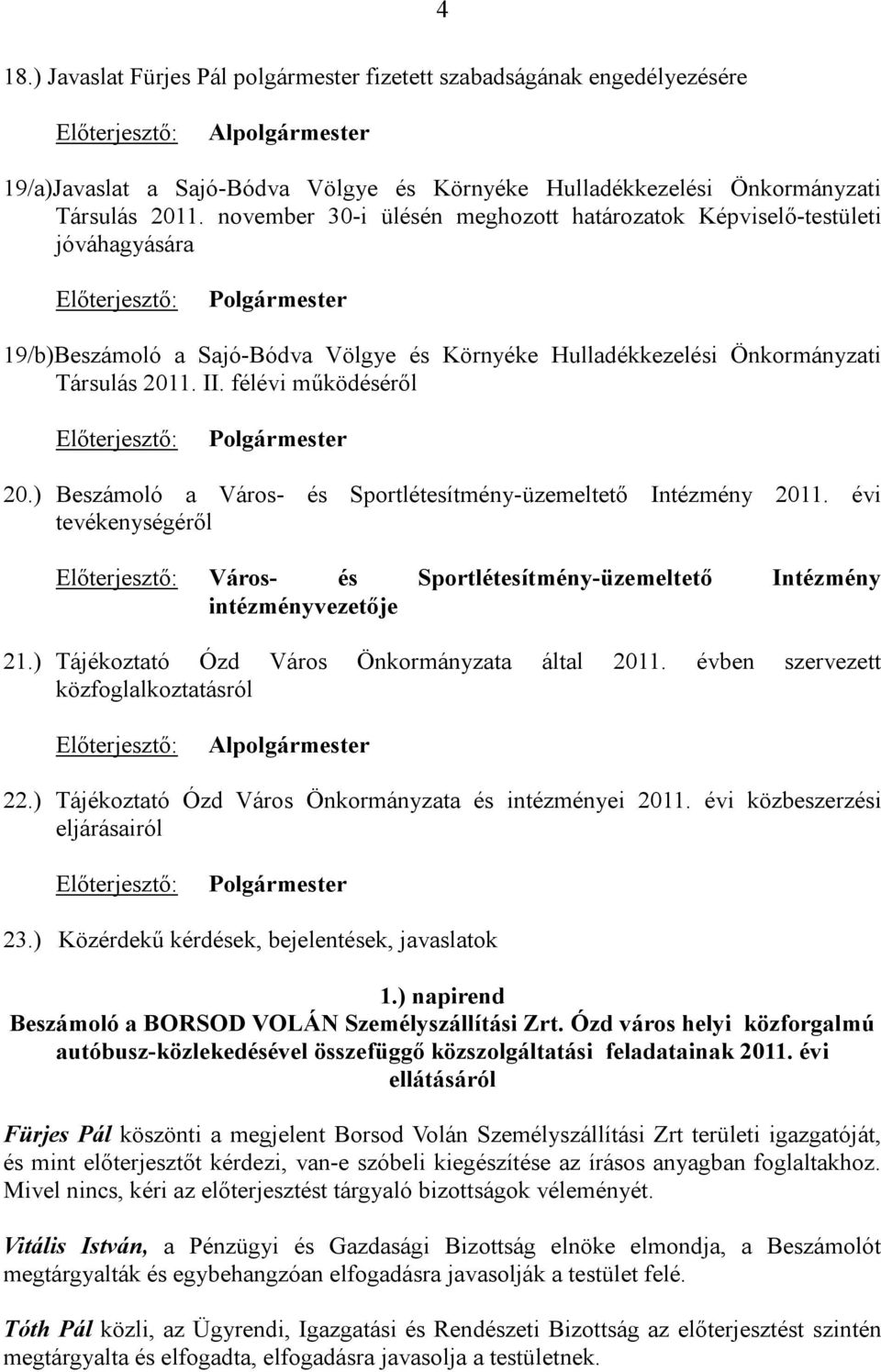 félévi működéséről Előterjesztő: Polgármester 20.) Beszámoló a Város- és Sportlétesítmény-üzemeltető Intézmény 2011.