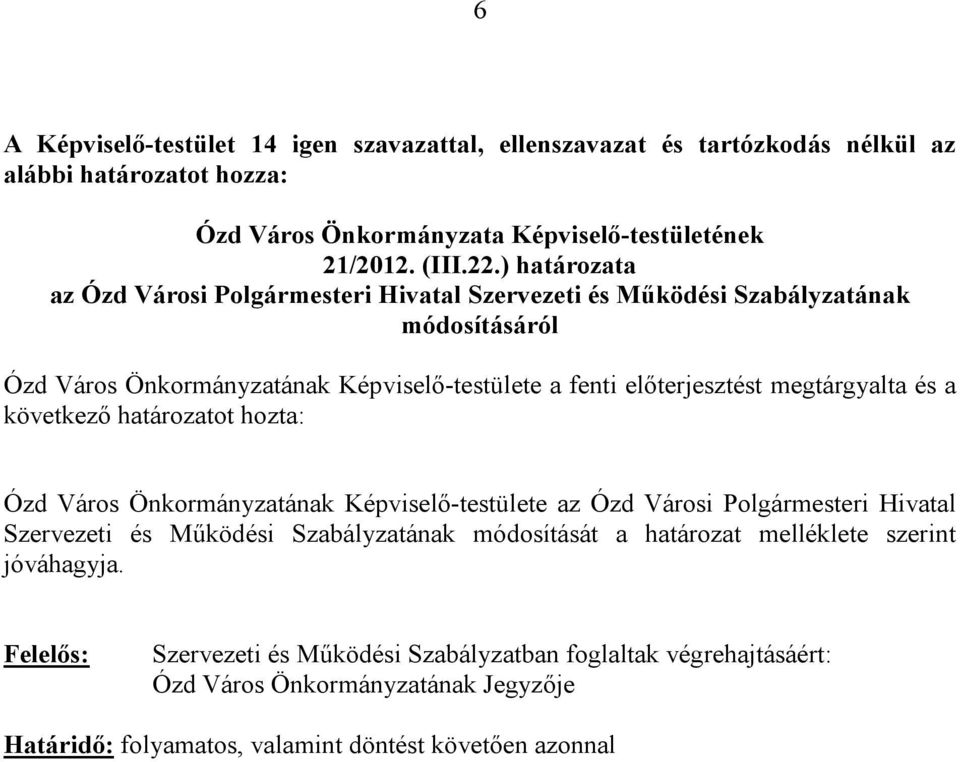 megtárgyalta és a következő határozatot hozta: Ózd Város Önkormányzatának Képviselő-testülete az Ózd Városi Polgármesteri Hivatal Szervezeti és Működési Szabályzatának módosítását a