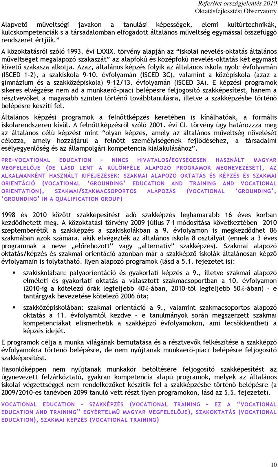 törvény alapján az iskolai nevelés-oktatás általános mőveltséget megalapozó szakaszát az alapfokú és középfokú nevelés-oktatás két egymást követı szakasza alkotja.