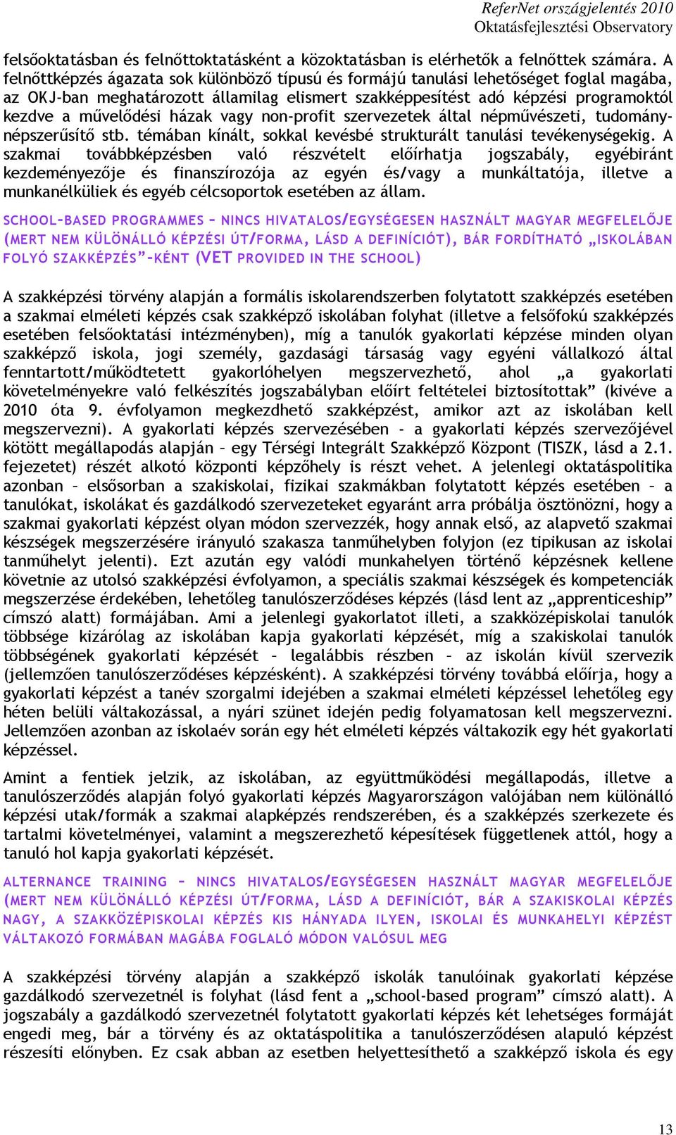 házak vagy non-profit szervezetek által népmővészeti, tudománynépszerősítı stb. témában kínált, sokkal kevésbé strukturált tanulási tevékenységekig.