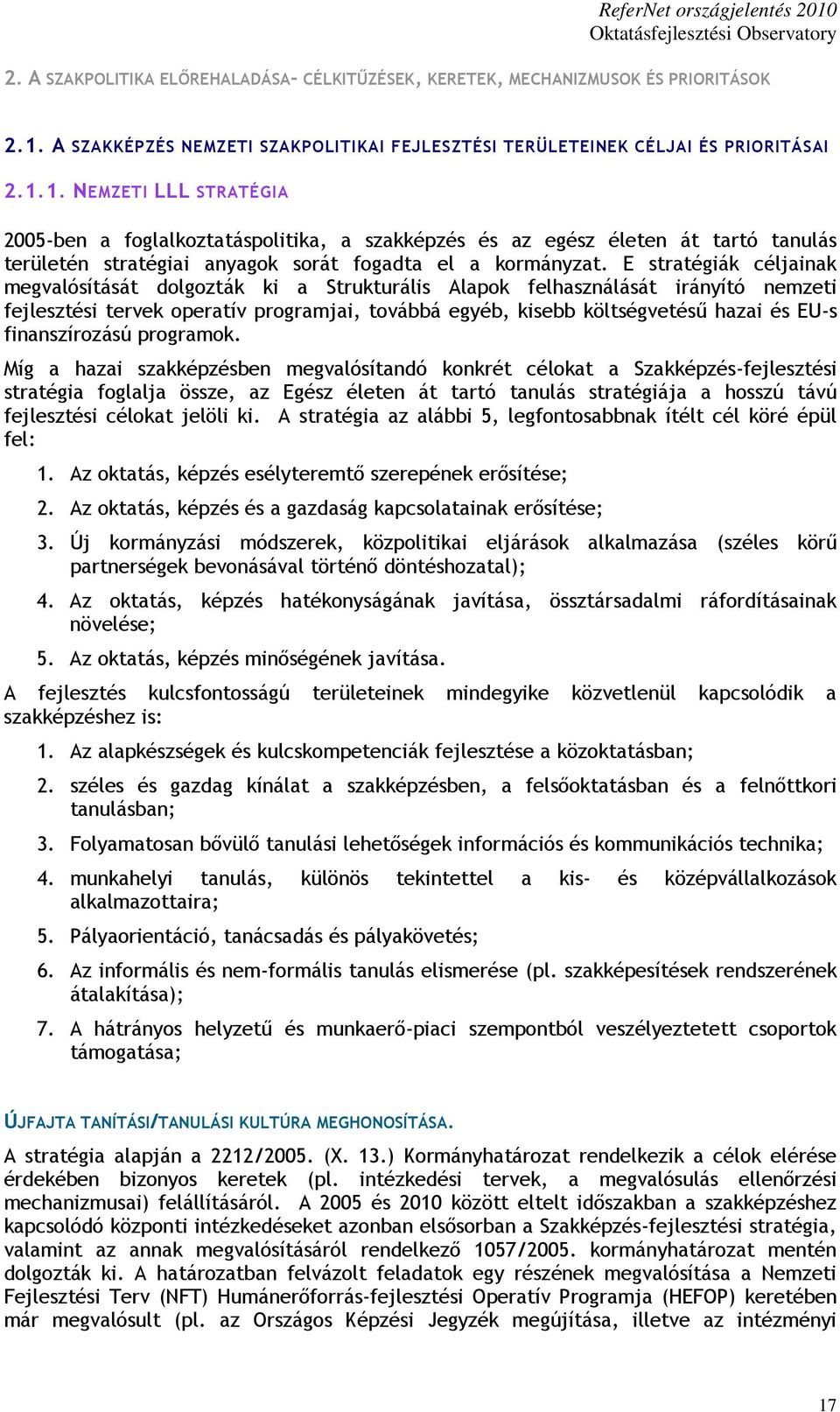 1. NEMZETI LLL STRATÉGIA 2005-ben a foglalkoztatáspolitika, a szakképzés és az egész életen át tartó tanulás területén stratégiai anyagok sorát fogadta el a kormányzat.