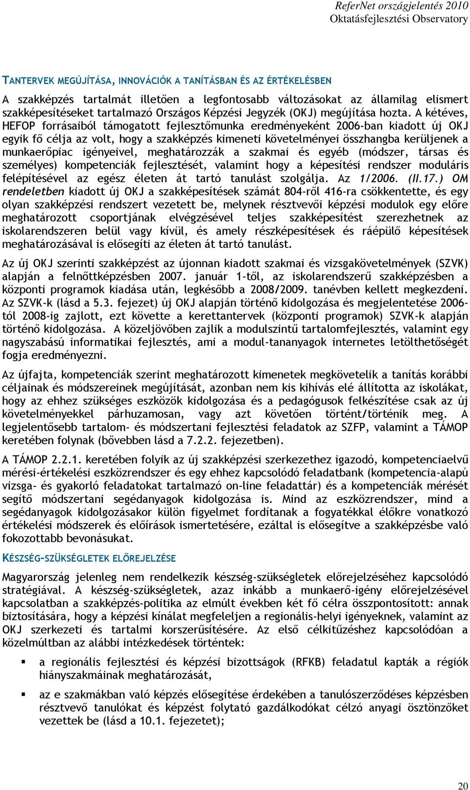 A kétéves, HEFOP forrásaiból támogatott fejlesztımunka eredményeként 2006-ban kiadott új OKJ egyik fı célja az volt, hogy a szakképzés kimeneti követelményei összhangba kerüljenek a munkaerıpiac