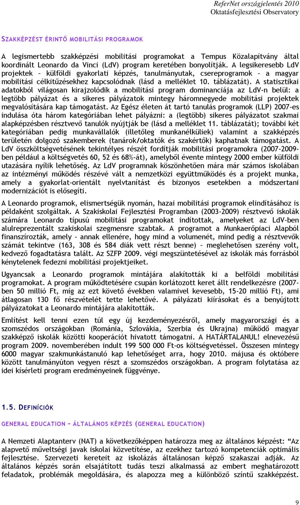 A statisztikai adatokból világosan kirajzolódik a mobilitási program dominanciája az LdV-n belül: a legtöbb pályázat és a sikeres pályázatok mintegy háromnegyede mobilitási projektek megvalósítására