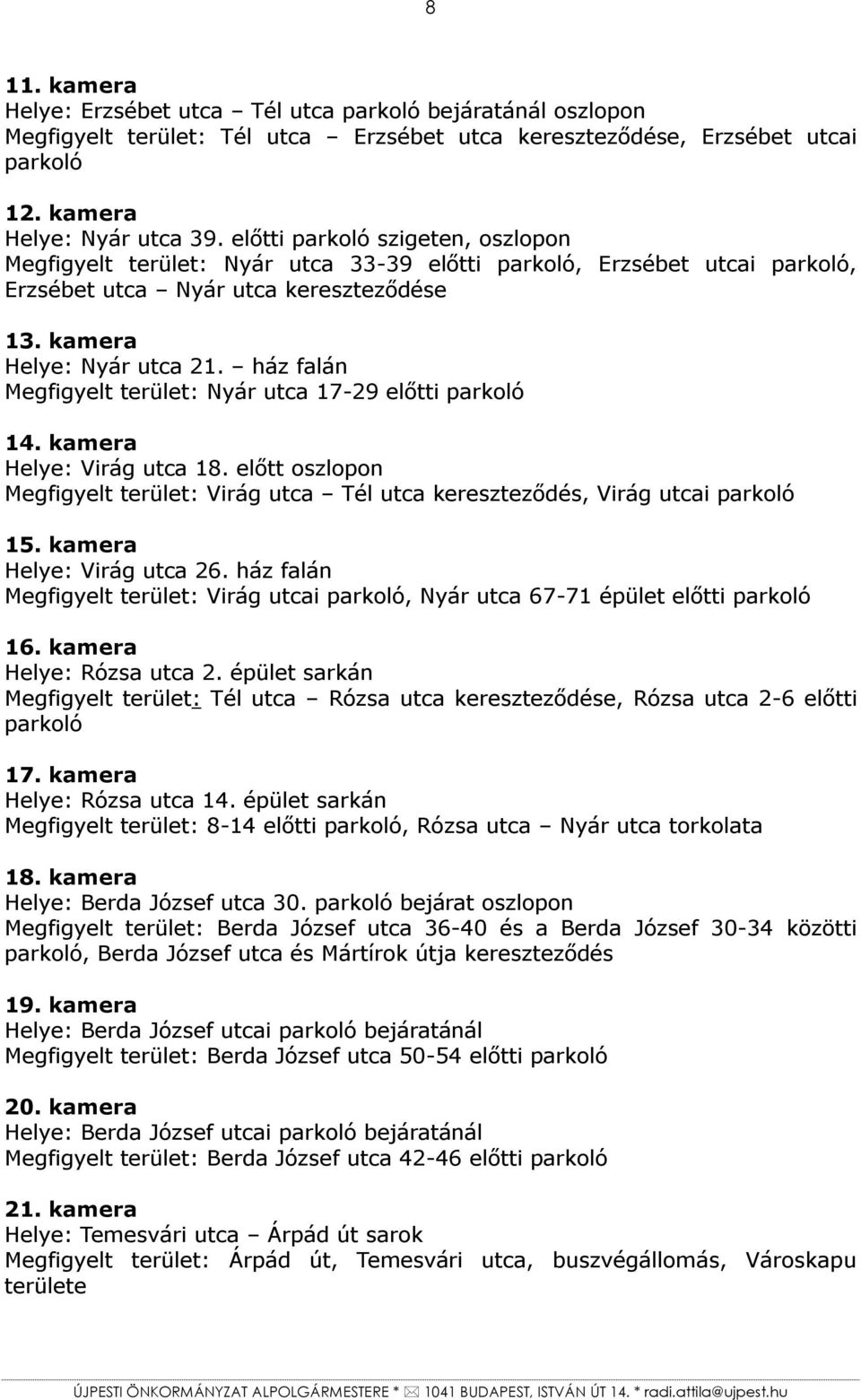 ház falán Megfigyelt terület: Nyár utca 17-29 előtti parkoló 14. kamera Helye: Virág utca 18. előtt oszlopon Megfigyelt terület: Virág utca Tél utca kereszteződés, Virág utcai parkoló 15.