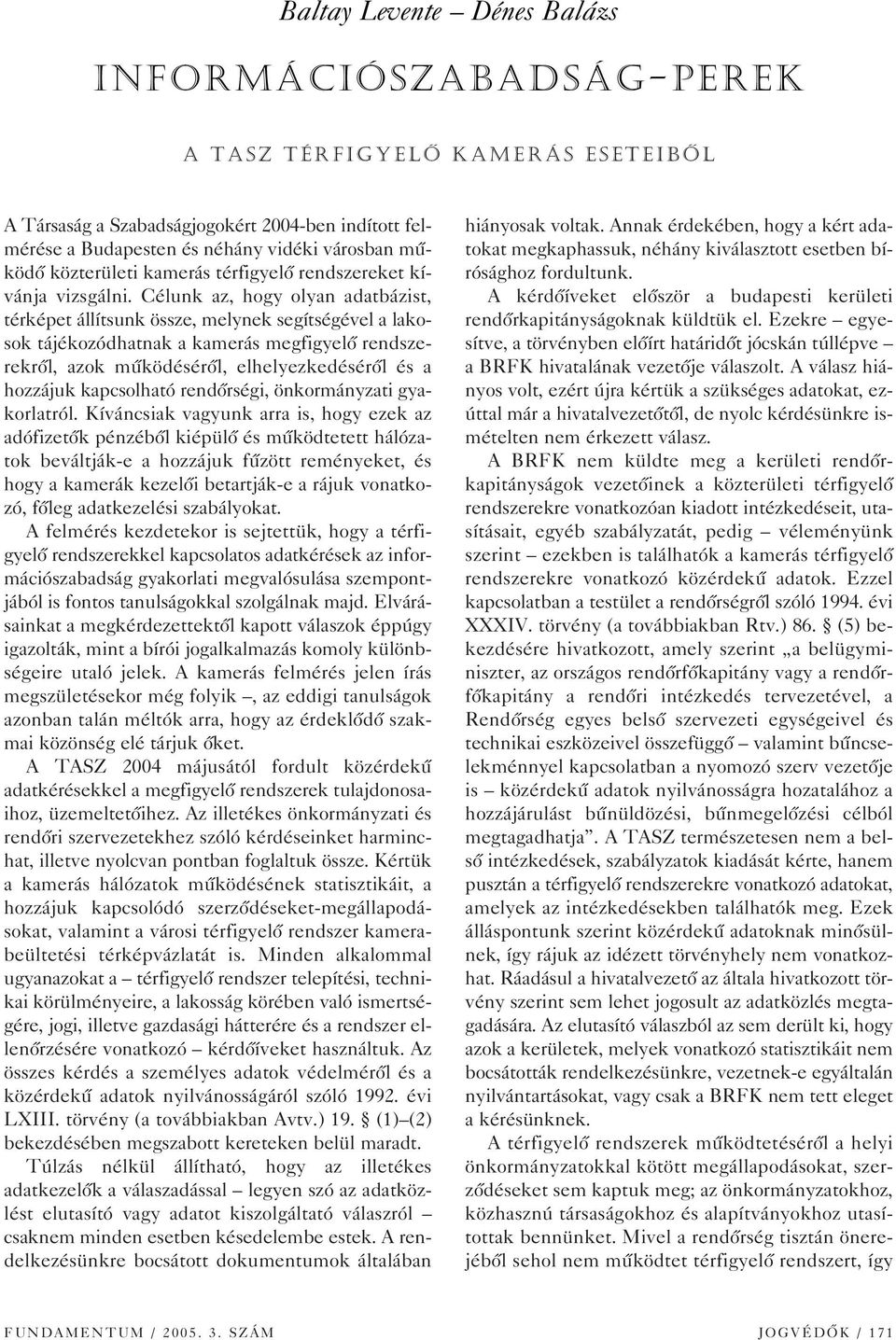 Célunk az, hogy olyan adatbázist, térképet állítsunk össze, melynek segítségével a lakosok tájékozódhatnak a kamerás megfigyelô rendszerekrôl, azok mûködésérôl, elhelyezkedésérôl és a hozzájuk