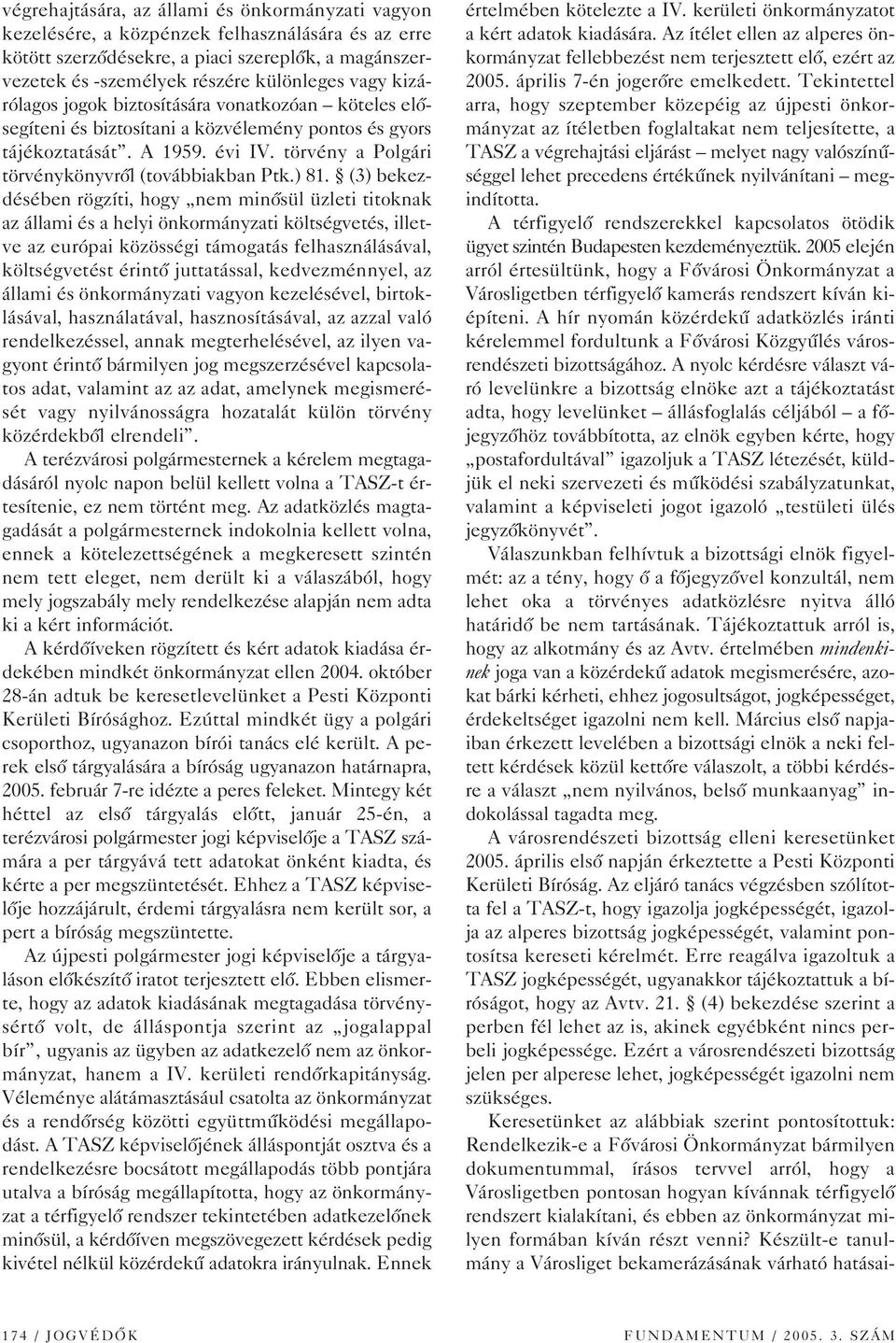 (3) bekezdésében rögzíti, hogy nem minôsül üzleti titoknak az állami és a helyi önkormányzati költségvetés, illetve az európai közösségi támogatás felhasználásával, költségvetést érintô juttatással,