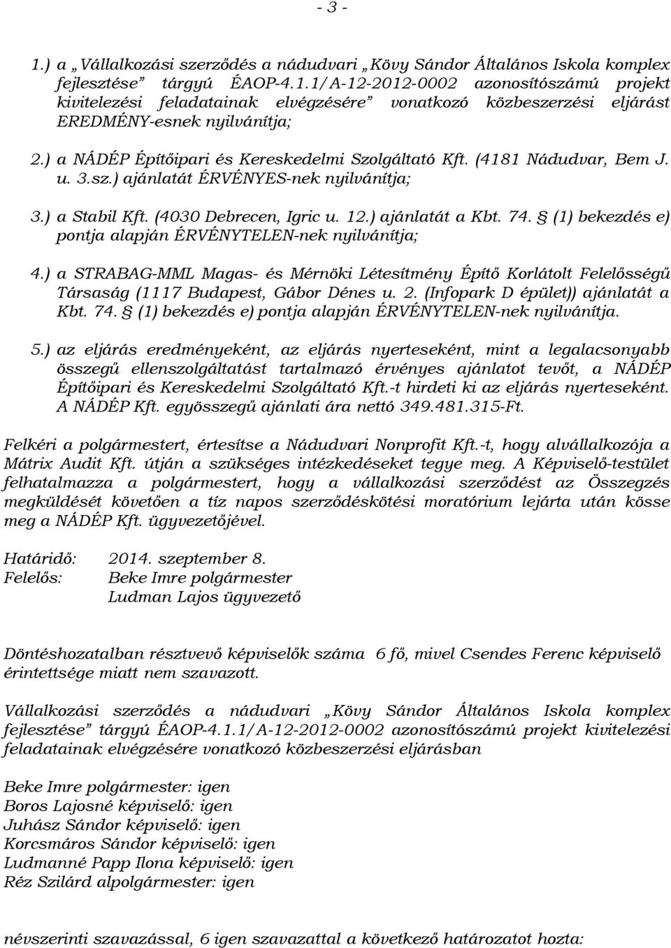 (1) bekezdés e) pontja alapján ÉRVÉNYTELEN-nek nyilvánítja; 4.) a STRABAG-MML Magas- és Mérnöki Létesítmény Építő Korlátolt Felelősségű Társaság (1117 Budapest, Gábor Dénes u. 2.