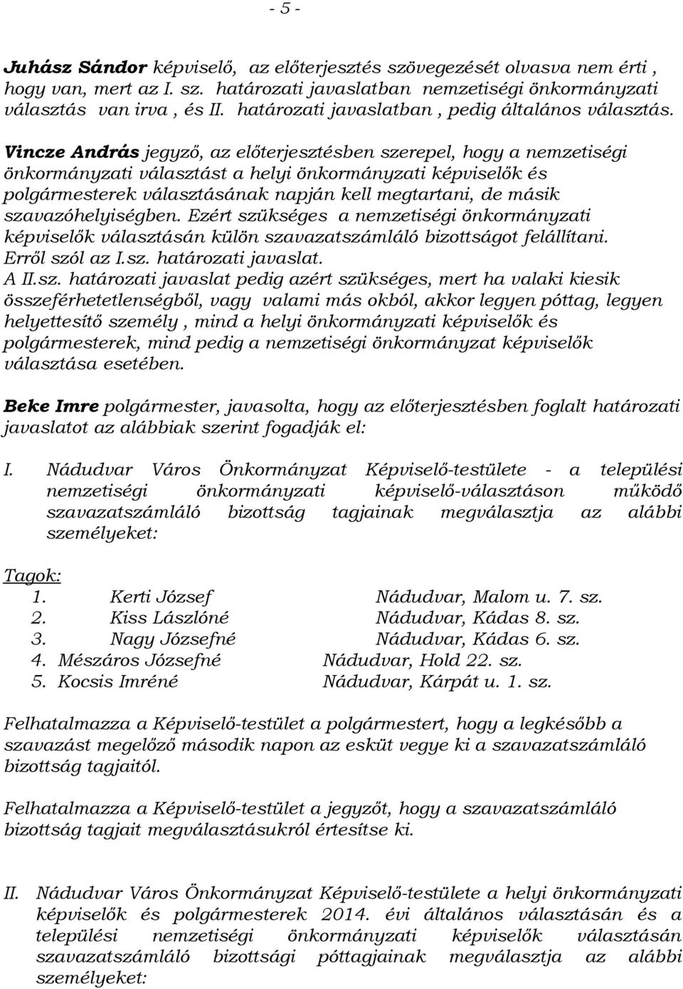 Vincze András jegyző, az előterjesztésben szerepel, hogy a nemzetiségi önkormányzati választást a helyi önkormányzati képviselők és polgármesterek választásának napján kell megtartani, de másik